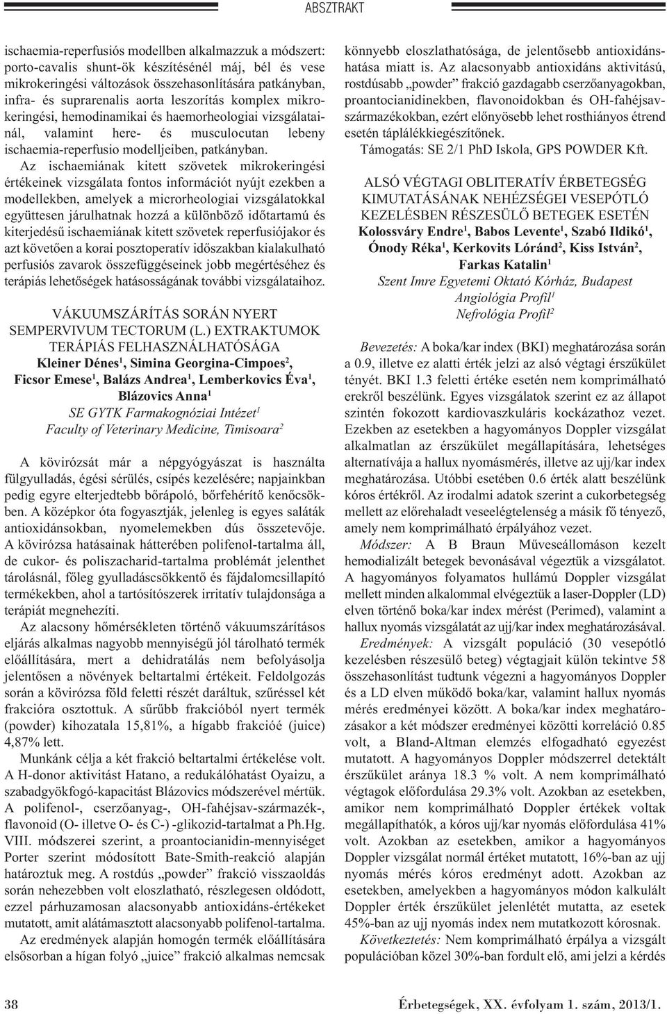 Az ischaemiának kitett szövetek mikrokeringési értékeinek vizsgálata fontos információt nyújt ezekben a modellekben, amelyek a microrheologiai vizsgálatokkal együttesen járulhatnak hozzá a különböző