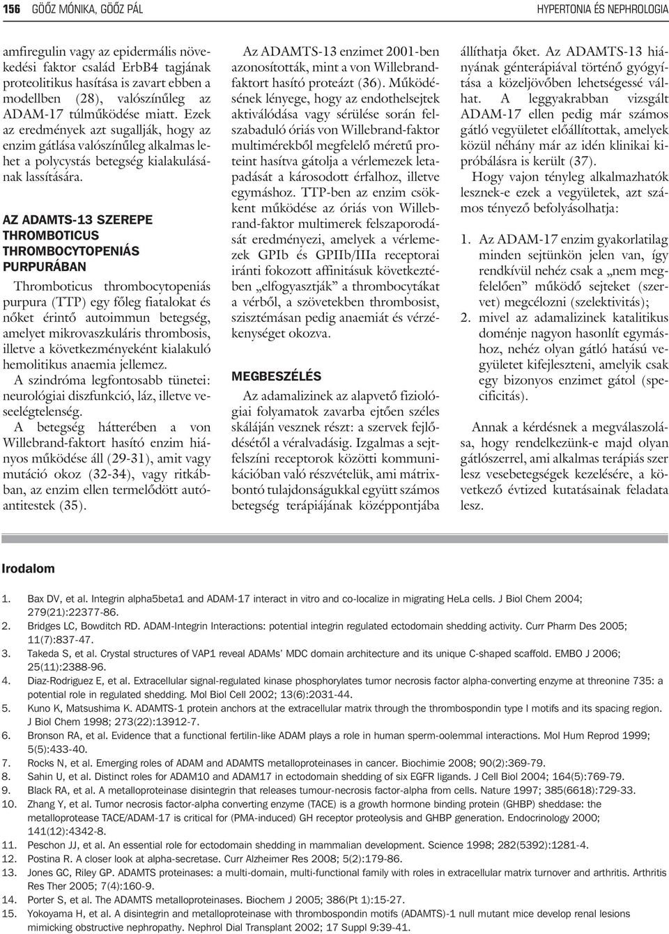 AZ ADAMTS-13 SZEREPE THROMBOTICUS THROMBOCYTOPENIÁS PURPURÁBAN Thromboticus thrombocytopeniás purpura (TTP) egy fõleg fiatalokat és nõket érintõ autoimmun betegség, amelyet mikrovaszkuláris