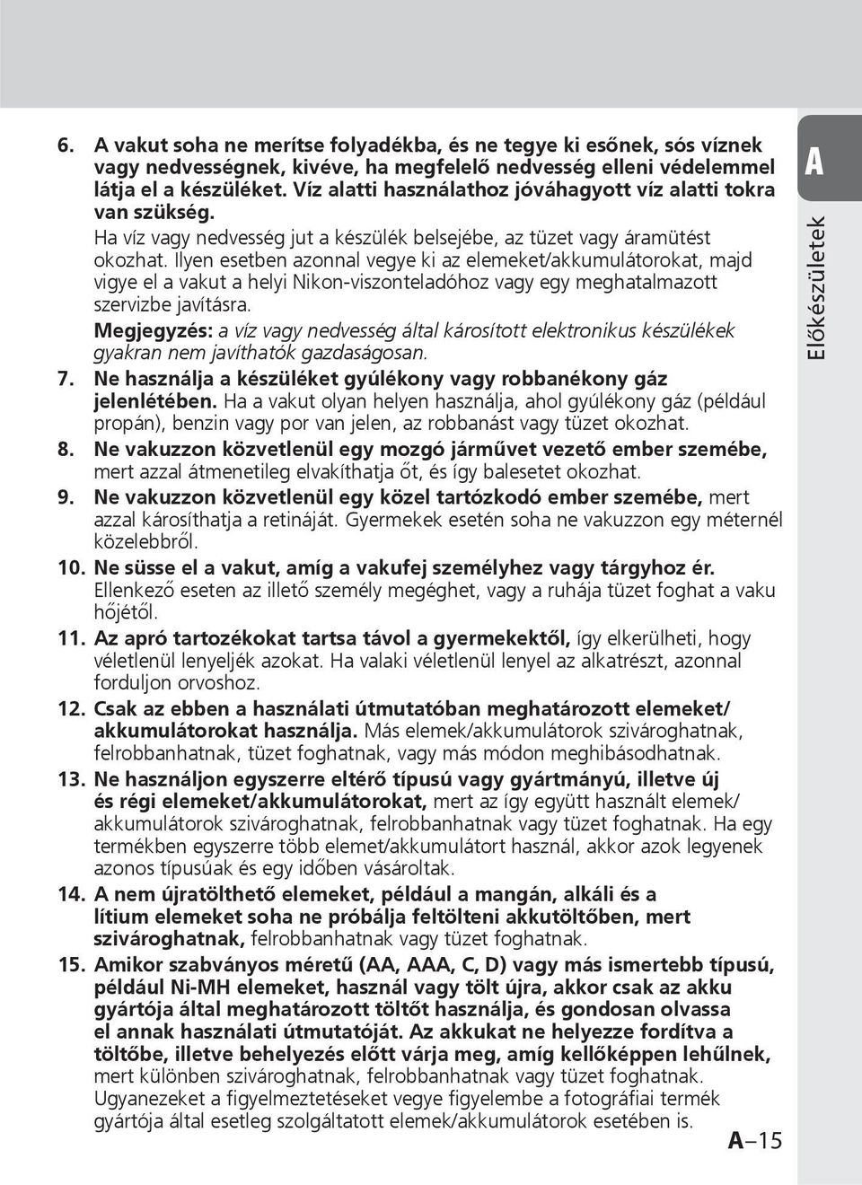 Ilyen esetben azonnal vegye ki az elemeket/akkumulátorokat, majd vigye el a vakut a helyi Nikon-viszonteladóhoz vagy egy meghatalmazott szervizbe javításra.