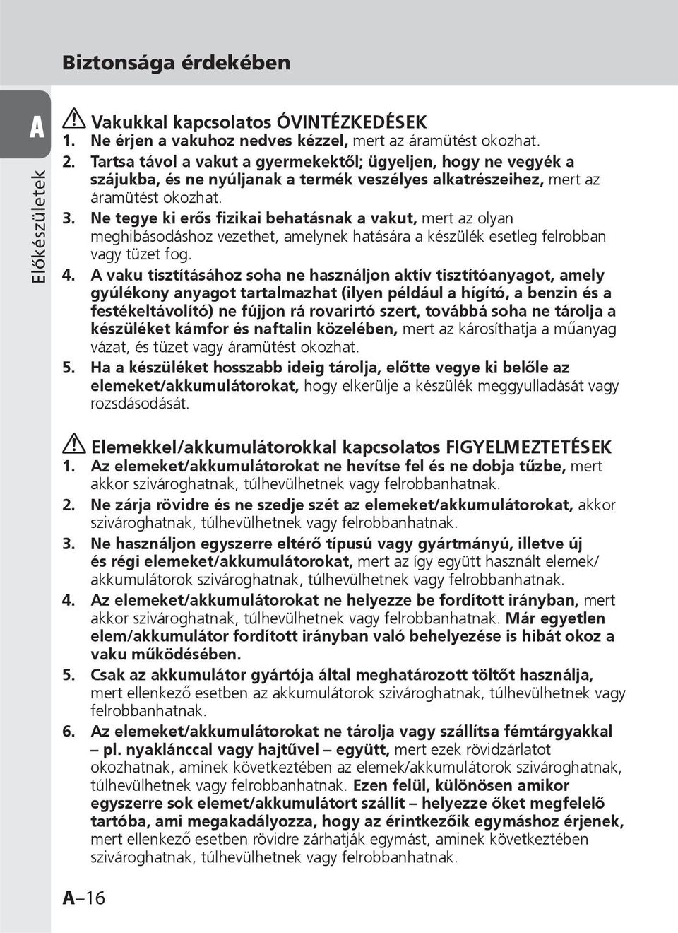 Ne tegye ki erős fizikai behatásnak a vakut, mert az olyan meghibásodáshoz vezethet, amelynek hatására a készülék esetleg felrobban vagy tüzet fog. 4.