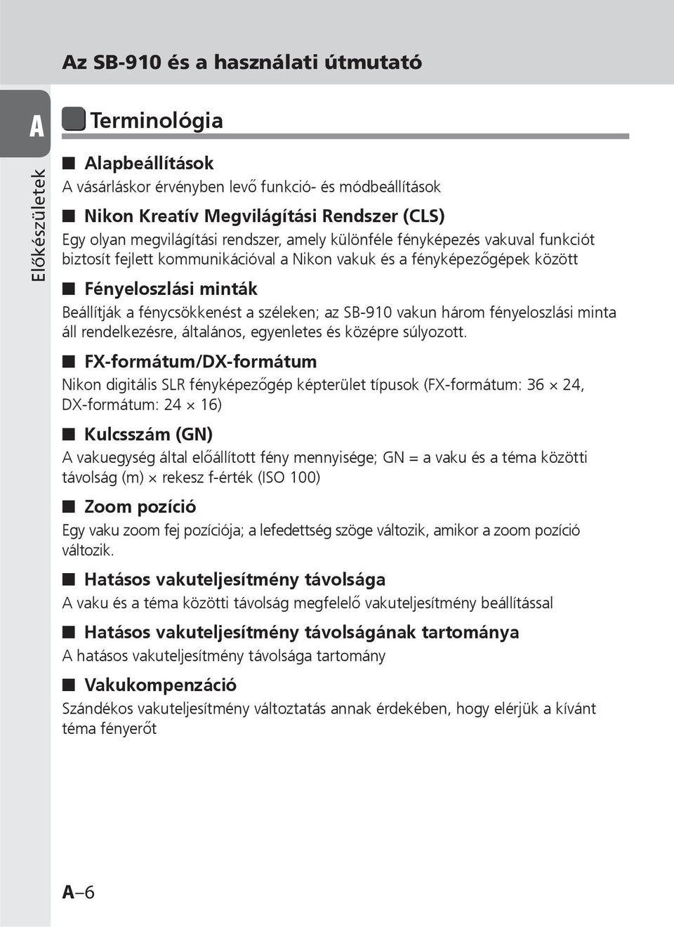 széleken; az SB-910 vakun három fényeloszlási minta áll rendelkezésre, általános, egyenletes és középre súlyozott.