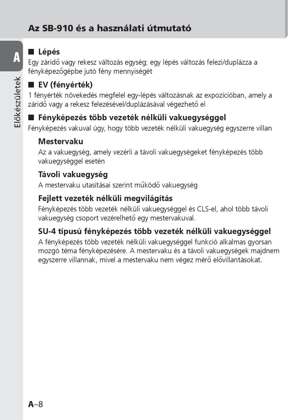 hogy több vezeték nélküli vakuegység egyszerre villan Mestervaku Az a vakuegység, amely vezérli a távoli vakuegységeket fényképezés több vakuegységgel esetén Távoli vakuegység A mestervaku utasításai