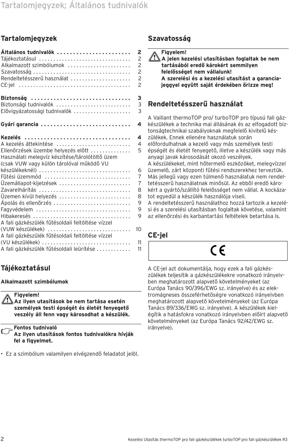 ......................... Elővigyázatssági tudnivalók.................... Gyári garancia............................ 4 Kezelés................................. 4 A kezelés áttekintése.