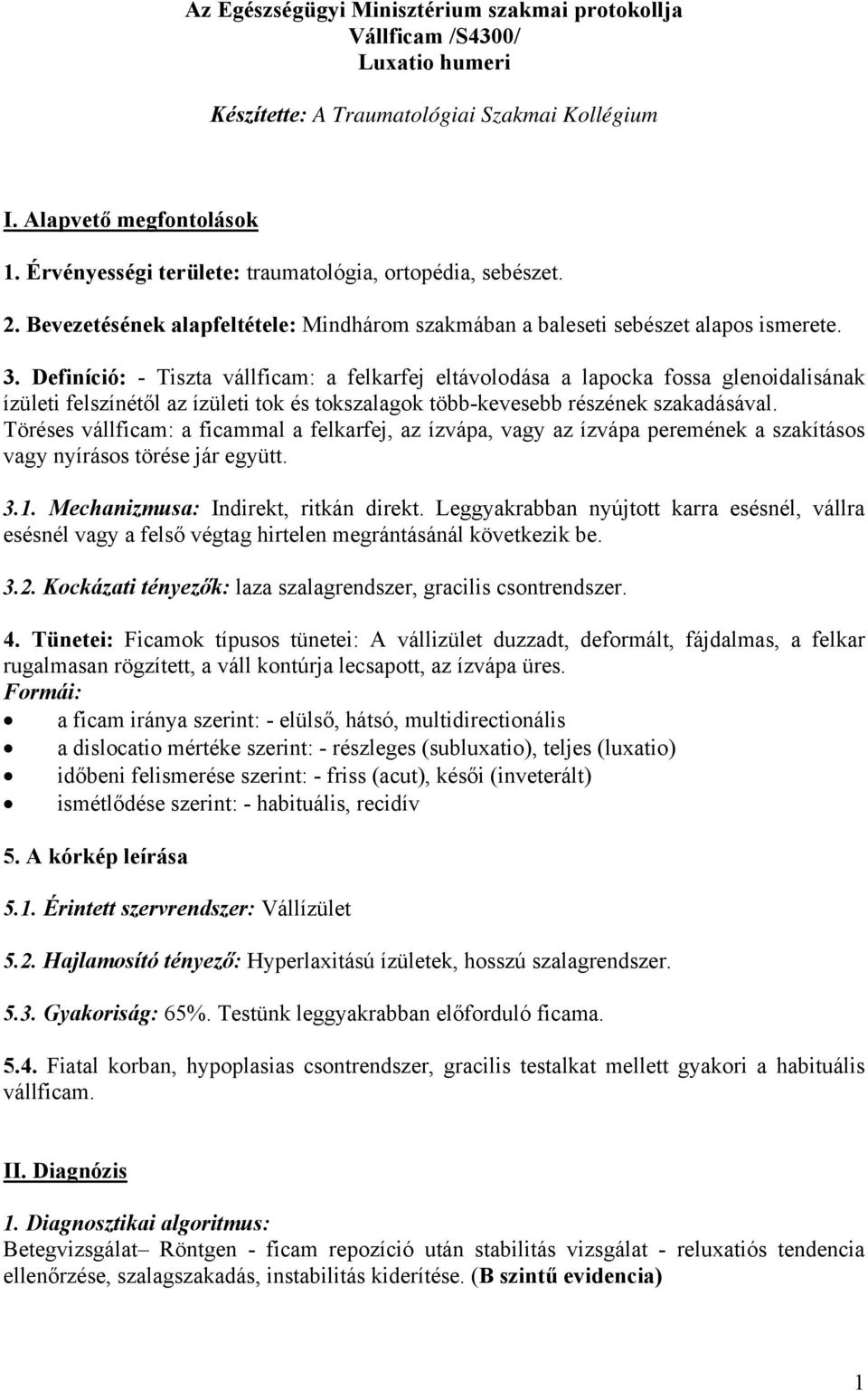 Definíció: - Tiszta vállficam: a felkarfej eltávolodása a lapocka fossa glenoidalisának ízületi felszínétől az ízületi tok és tokszalagok több-kevesebb részének szakadásával.