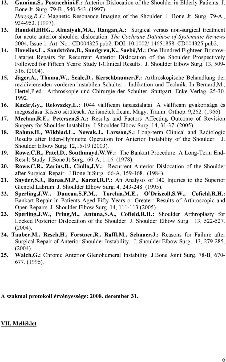 Art. No.: CD004325.pub2. DOI: 10.1002/ 14651858. CD004325.pub2. 14. Hovelius,L., Sandström,B., Sundgren,K., Saebő,M.