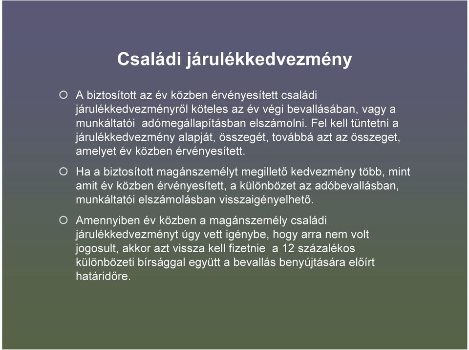 Ha a biztosított magánszemélyt megillető kedvezmény több, mint amit év közben érvényesített, a különbözet az adóbevallásban, munkáltatói elszámolásban visszaigényelhető.