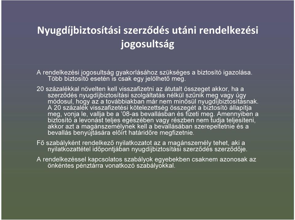 nyugdíjbiztosításnak. A 20 százalék visszafizetési kötelezettség összegét a biztosító állapítja meg, vonja le, vallja be a 08-as bevallásban és fizeti meg.