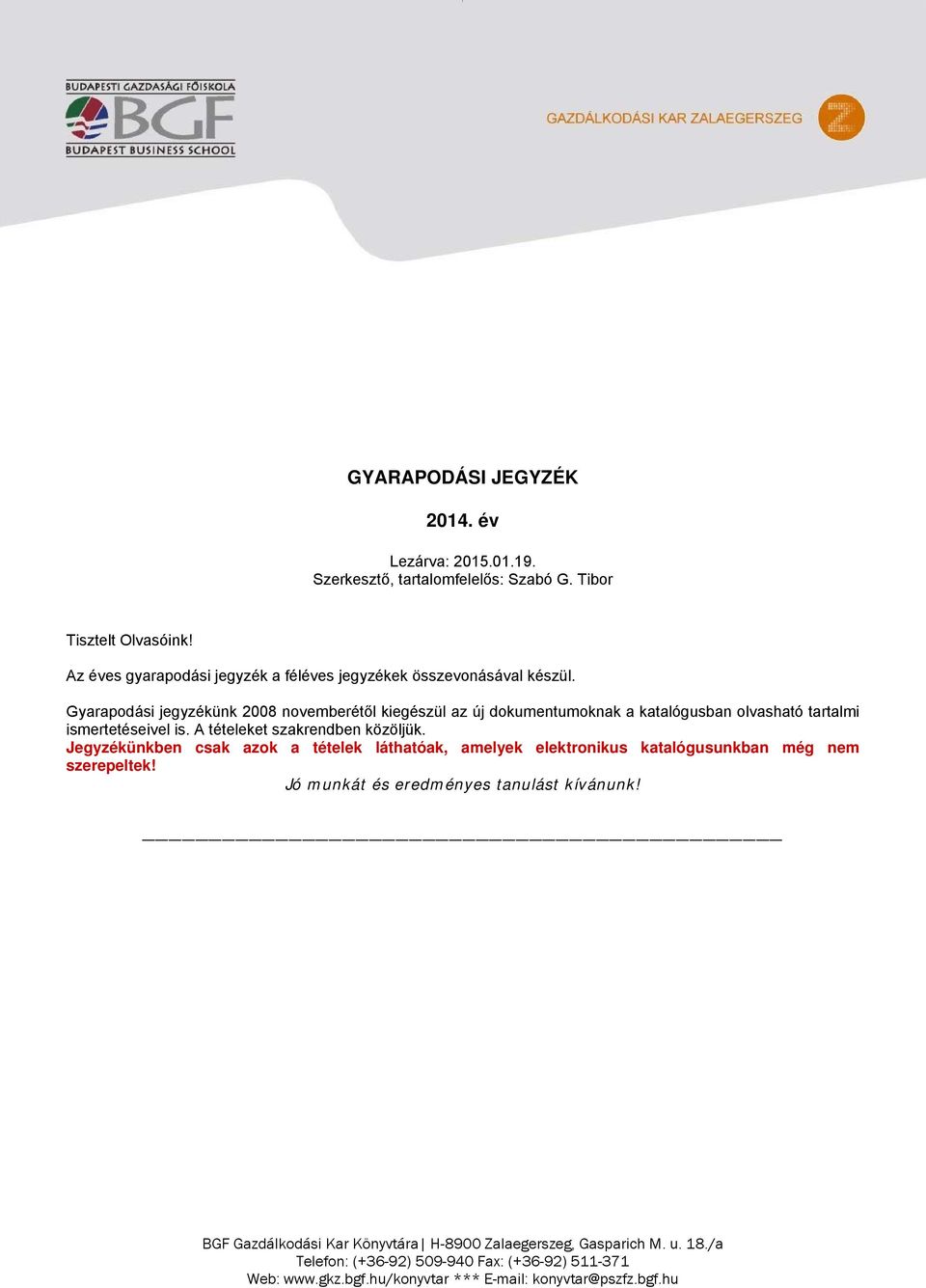 Gyarapodási jegyzékünk 2008 novemberétől kiegészül az új dokumentumoknak a katalógusban olvasható tartalmi ismertetéseivel is.