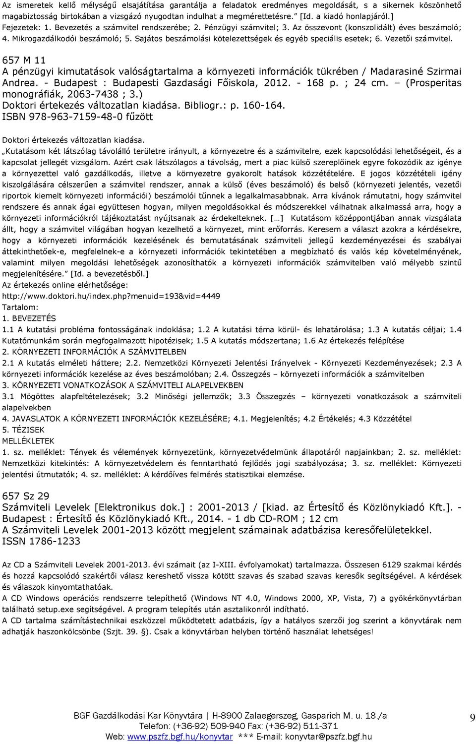 Sajátos beszámolási kötelezettségek és egyéb speciális esetek; 6. Vezetői számvitel. 657 M 11 A pénzügyi kimutatások valóságtartalma a környezeti információk tükrében / Madarasiné Szirmai Andrea.