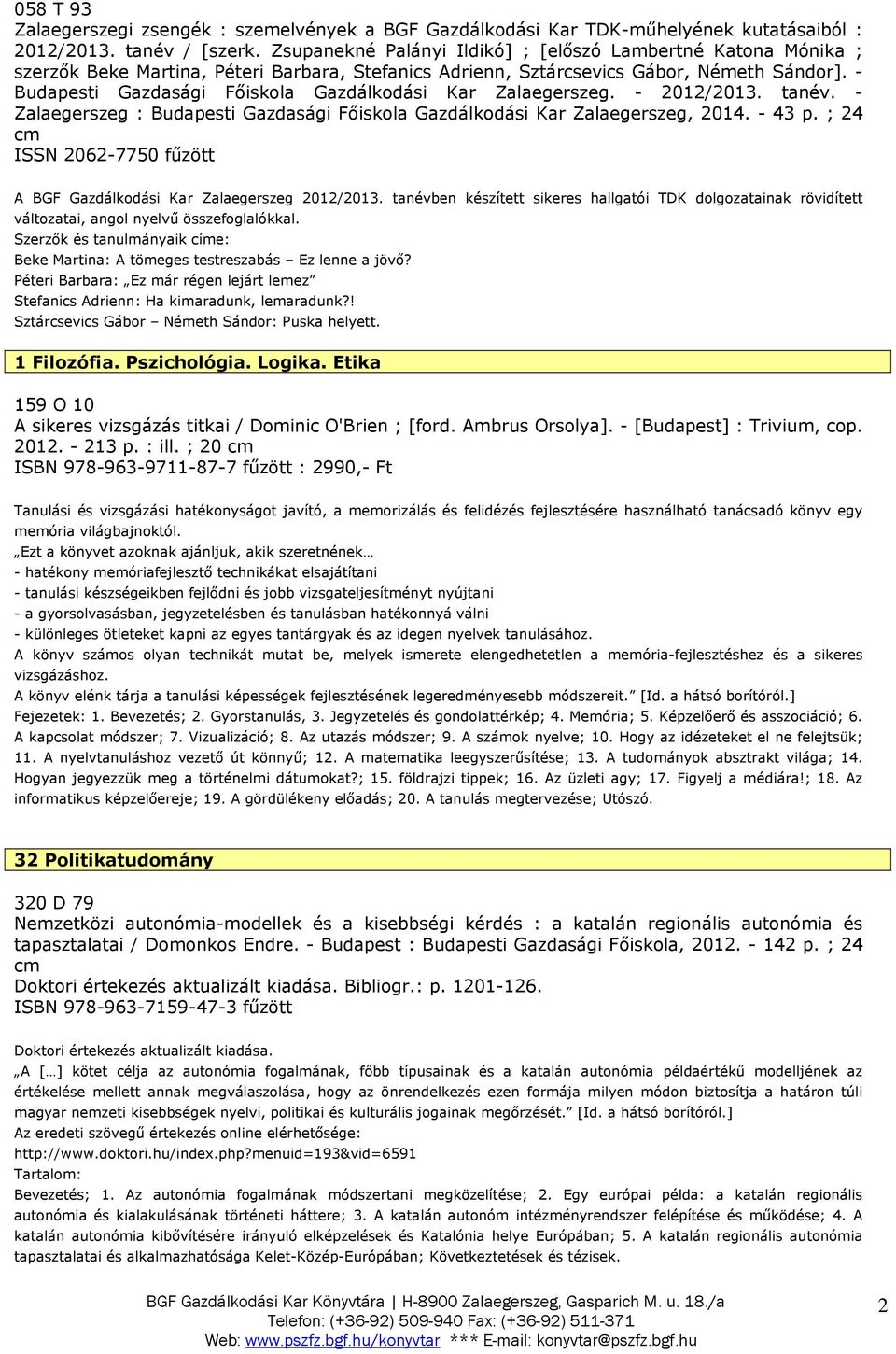 - Budapesti Gazdasági Főiskola Gazdálkodási Kar Zalaegerszeg. - 2012/2013. tanév. - Zalaegerszeg : Budapesti Gazdasági Főiskola Gazdálkodási Kar Zalaegerszeg, 2014. - 43 p.