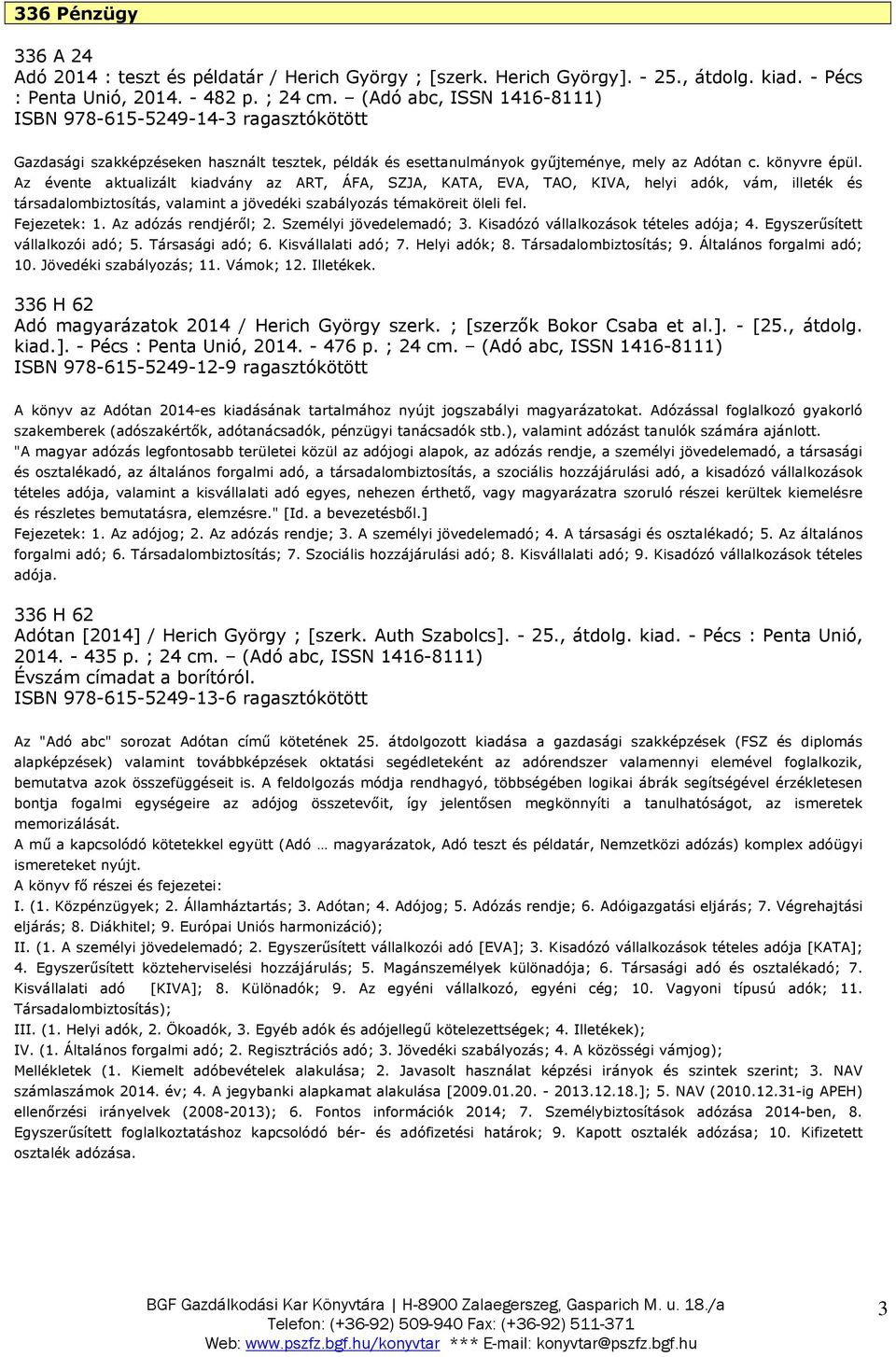 Az évente aktualizált kiadvány az ART, ÁFA, SZJA, KATA, EVA, TAO, KIVA, helyi adók, vám, illeték és társadalombiztosítás, valamint a jövedéki szabályozás témaköreit öleli fel. Fejezetek: 1.