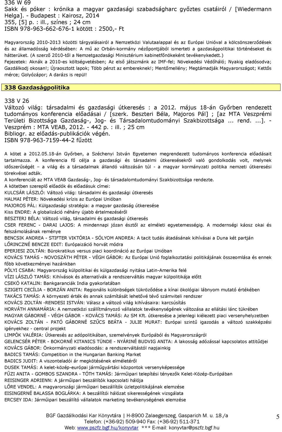 kérdésében: A mű az Orbán-kormány nézőpontjából ismerteti a gazdaságpolitikai történéseket és hátterüket. (A szerző 2010-től a Nemzetgazdasági Minisztérium kabinetfőnökeként tevékenykedett.