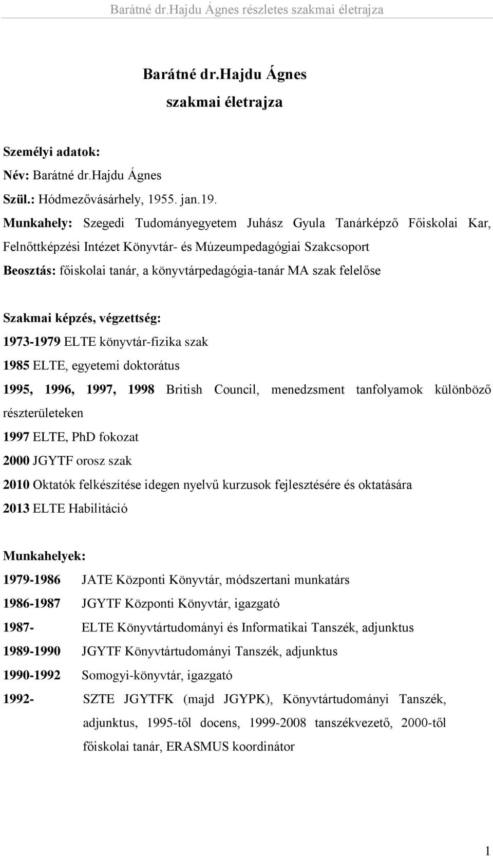 Munkahely: Szegedi Tudományegyetem Juhász Gyula Tanárképző Főiskolai Kar, Felnőttképzési Intézet Könyvtár- és Múzeumpedagógiai Szakcsoport Beosztás: főiskolai tanár, a könyvtárpedagógia-tanár MA szak