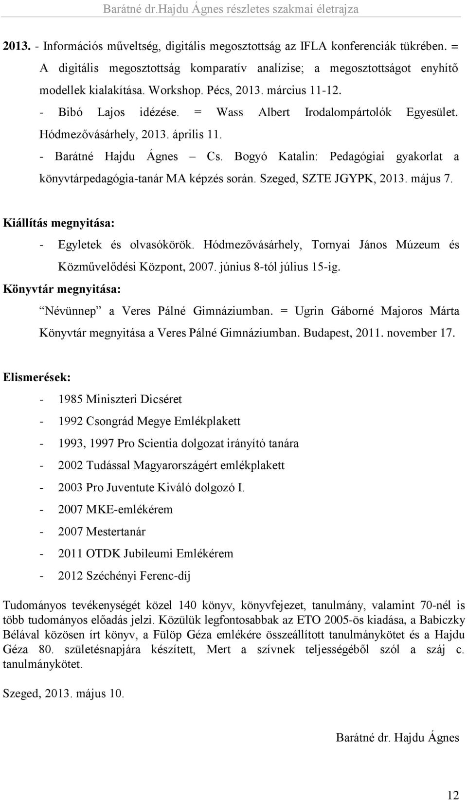 Bogyó Katalin: Pedagógiai gyakorlat a könyvtárpedagógia-tanár MA képzés során. Szeged, SZTE JGYPK, 2013. május 7. Kiállítás megnyitása: - Egyletek és olvasókörök.