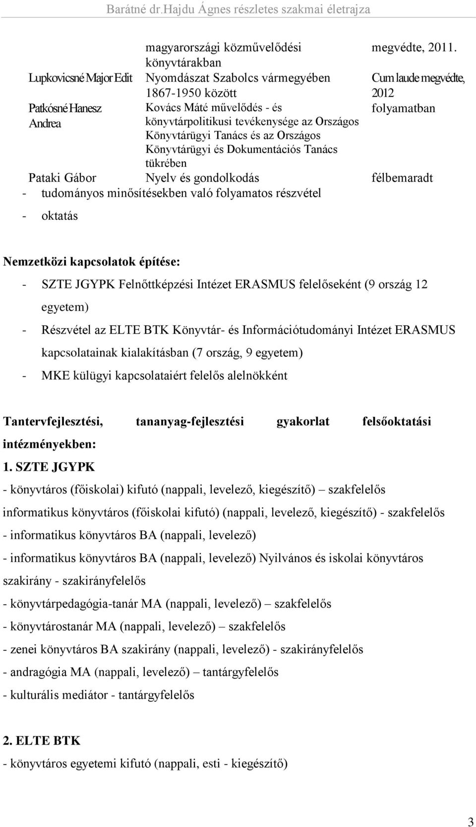 tevékenysége az Országos Könyvtárügyi Tanács és az Országos Könyvtárügyi és Dokumentációs Tanács tükrében Pataki Gábor Nyelv és gondolkodás félbemaradt - tudományos minősítésekben való folyamatos