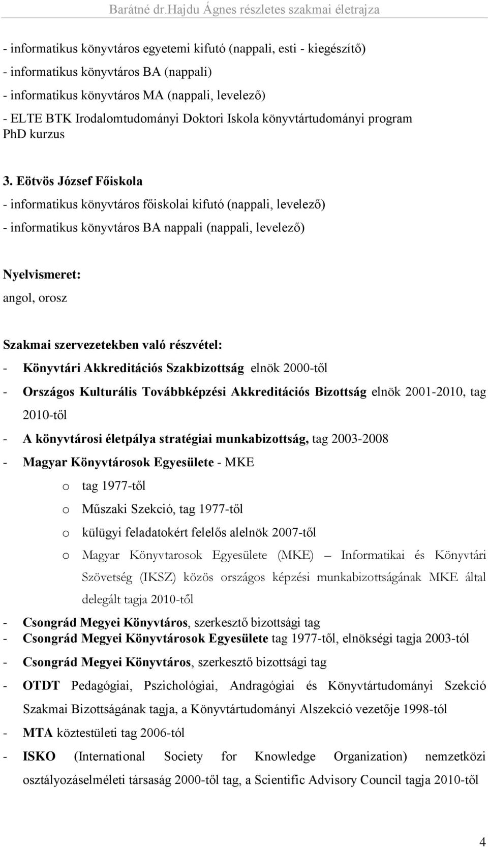 Eötvös József Főiskola - informatikus könyvtáros főiskolai kifutó (nappali, levelező) - informatikus könyvtáros BA nappali (nappali, levelező) Nyelvismeret: angol, orosz Szakmai szervezetekben való