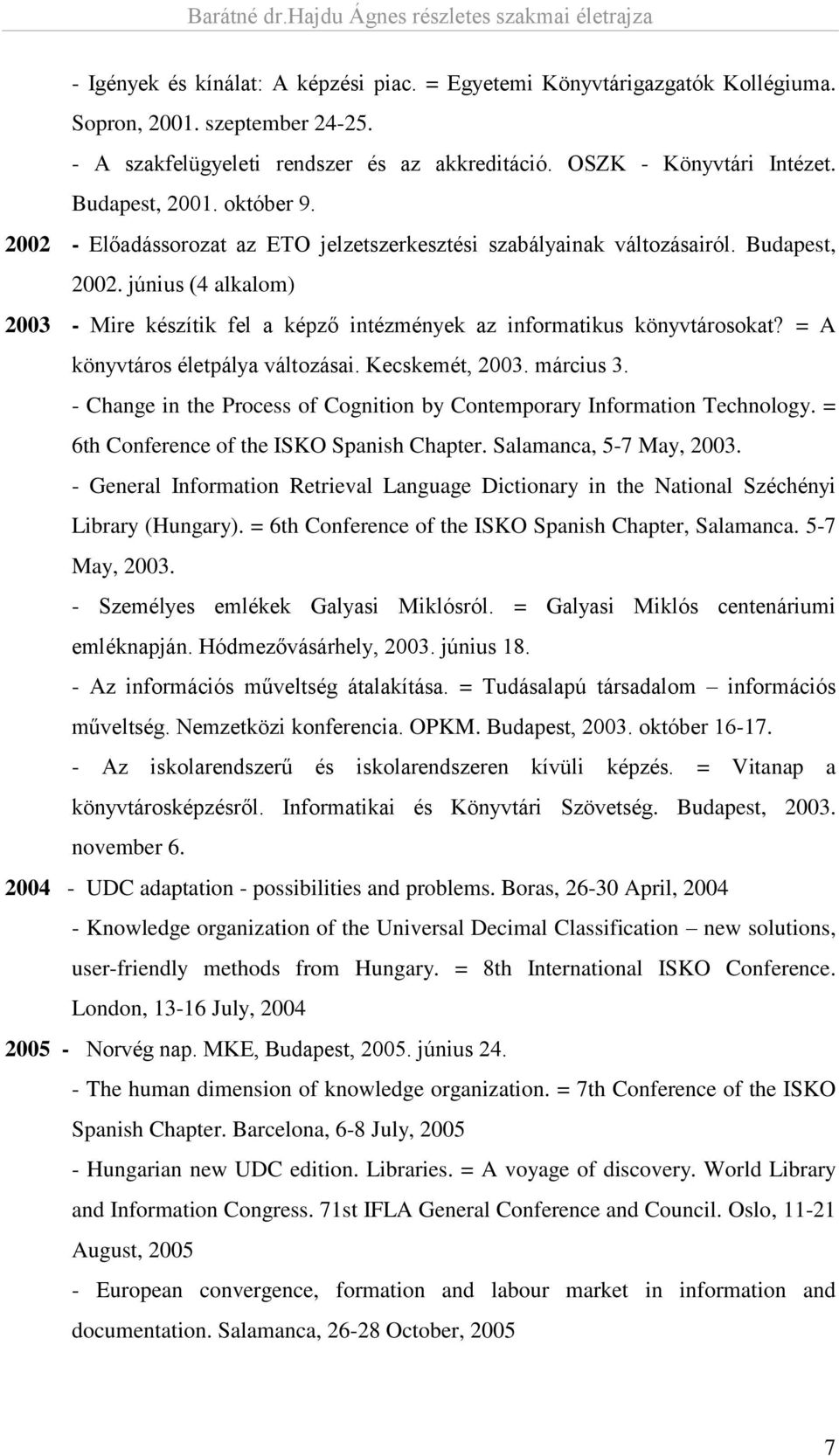 június (4 alkalom) 2003 - Mire készítik fel a képző intézmények az informatikus könyvtárosokat? = A könyvtáros életpálya változásai. Kecskemét, 2003. március 3.