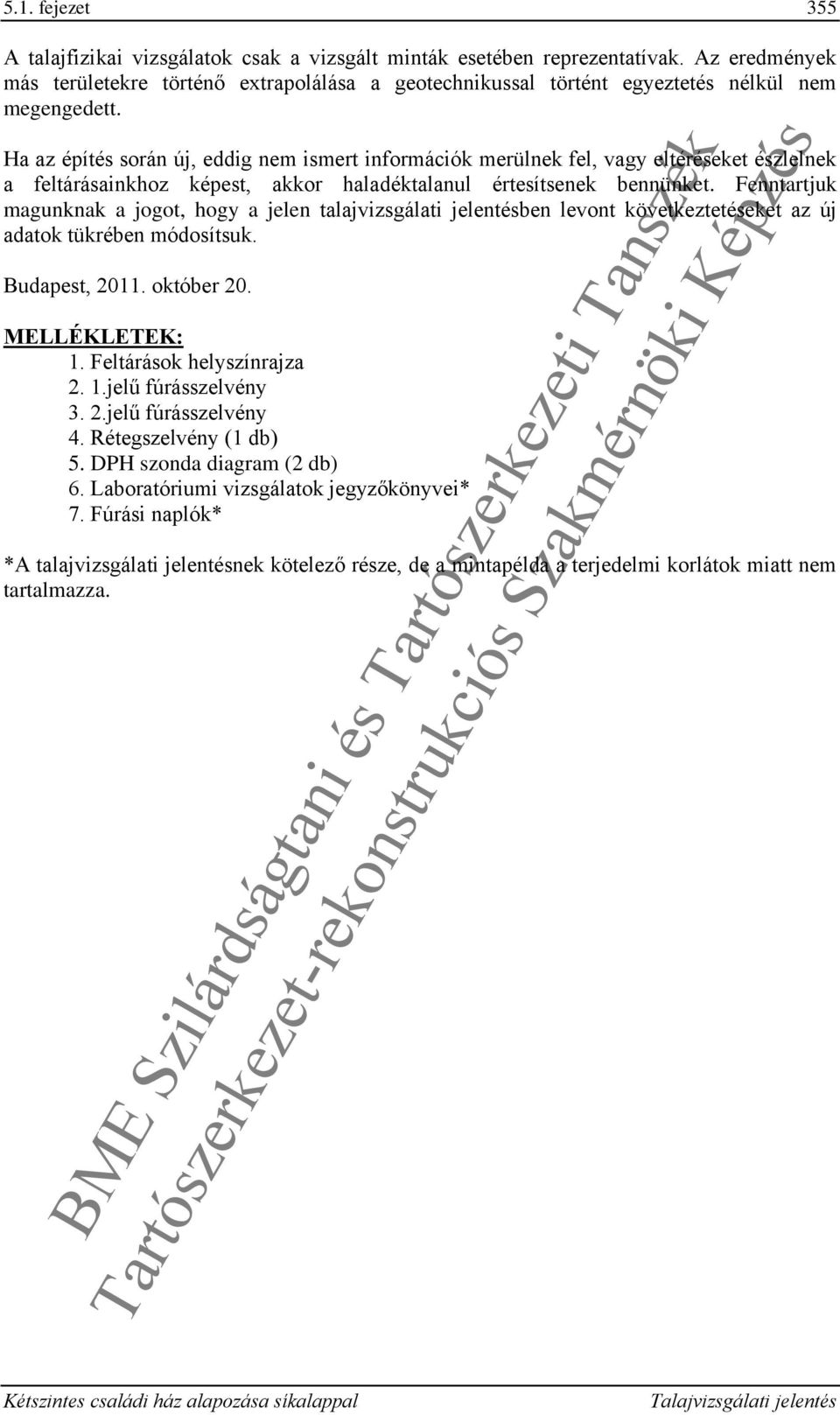 Ha az építés során új, eddig nem ismert információk merülnek fel, vagy eltéréseket észlelnek a feltárásainkhoz képest, akkor haladéktalanul értesítsenek bennünket.