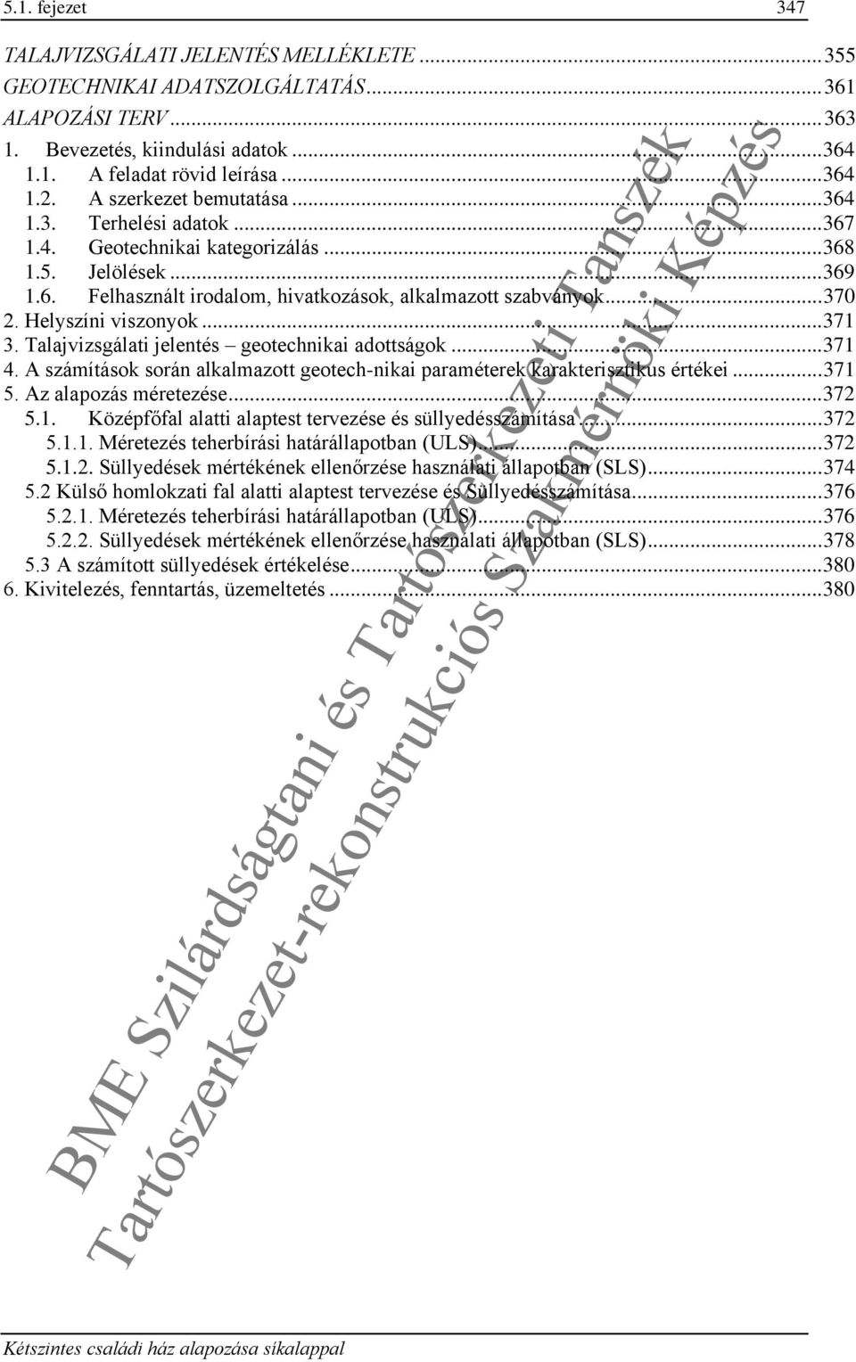 Talajvizsgálati jelentés geotechnikai adottságok... 371 4. A számítások során alkalmazott geotech-nikai paraméterek karakterisztikus értékei... 371 5. Az alapozás méretezése... 37 5.1. Középfőfal alatti alaptest tervezése és süllyedésszámítása.