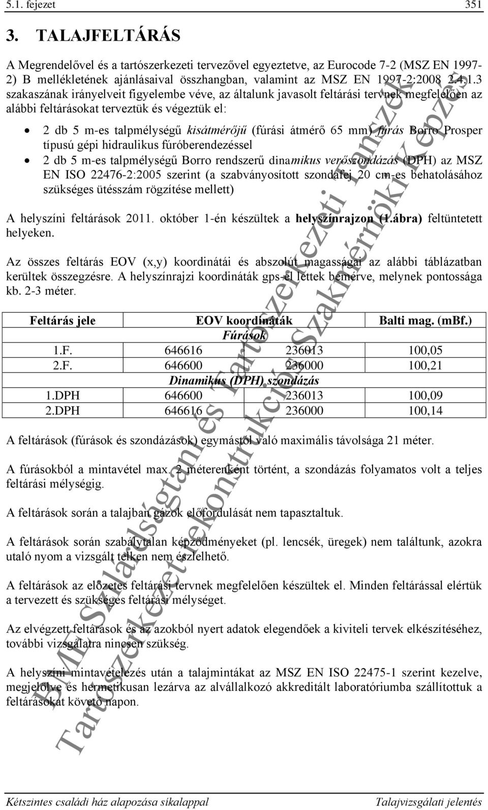 átmérő 65 mm) fúrás Borro Prosper típusú gépi hidraulikus fúróberendezéssel db 5 m-es talpmélységű Borro rendszerű dinamikus verőszondázás (DPH) az MSZ EN ISO 476-:005 szerint (a szabványosított