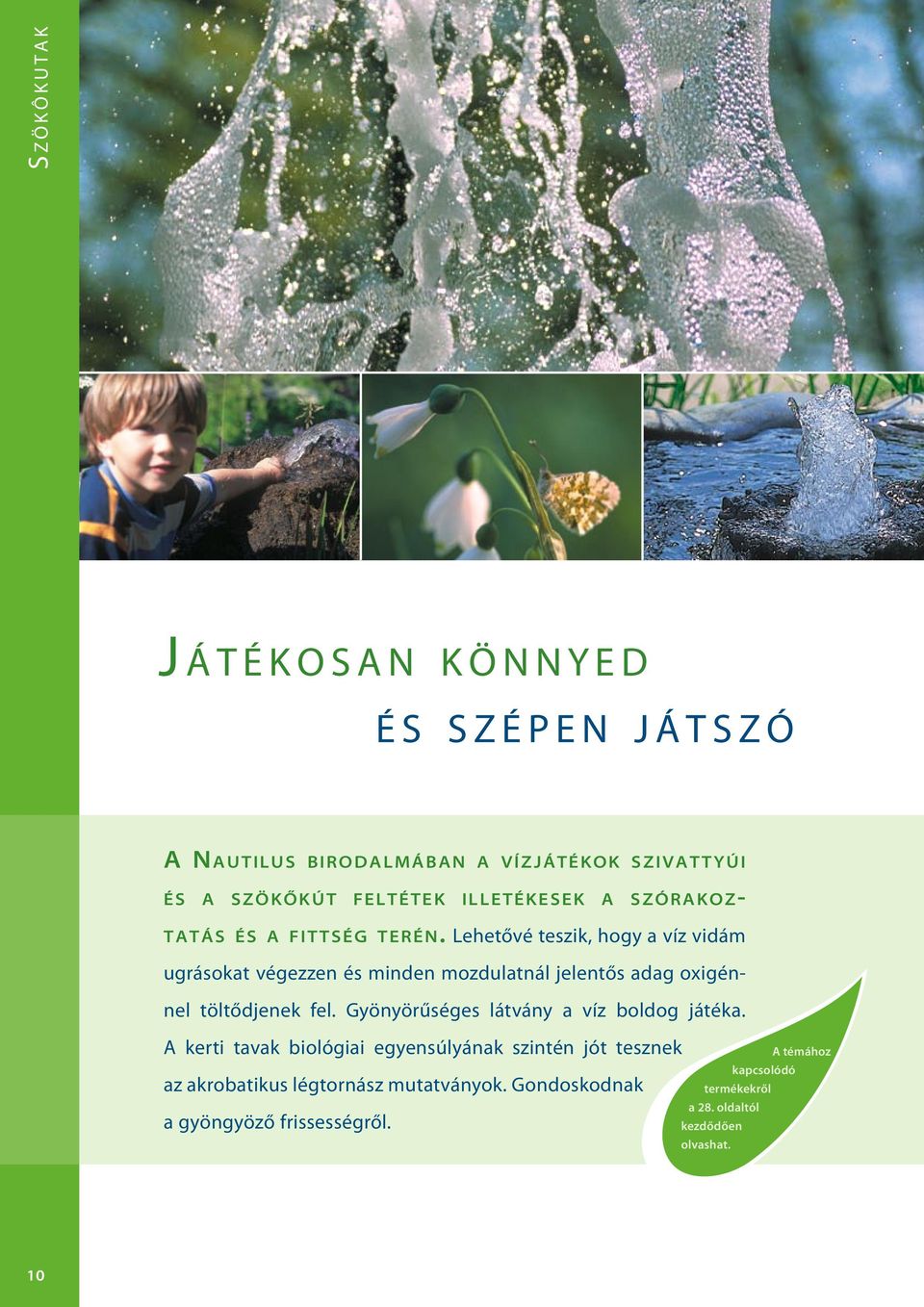 Lehetővé teszik, hogy a víz vidám ugrásokat végezzen és minden mozdulatnál jelentős adag oxigénnel töltődjenek fel.