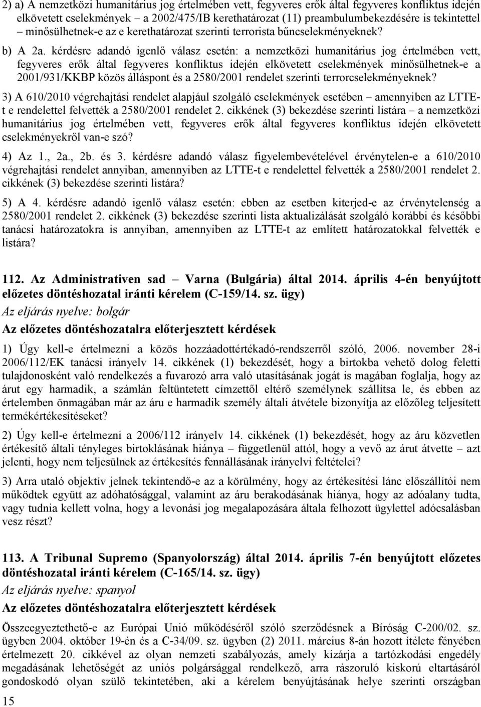 kérdésre adandó igenlő válasz esetén: a nemzetközi humanitárius jog értelmében vett, fegyveres erők által fegyveres konfliktus idején elkövetett cselekmények minősülhetnek-e a 2001/931/KKBP közös