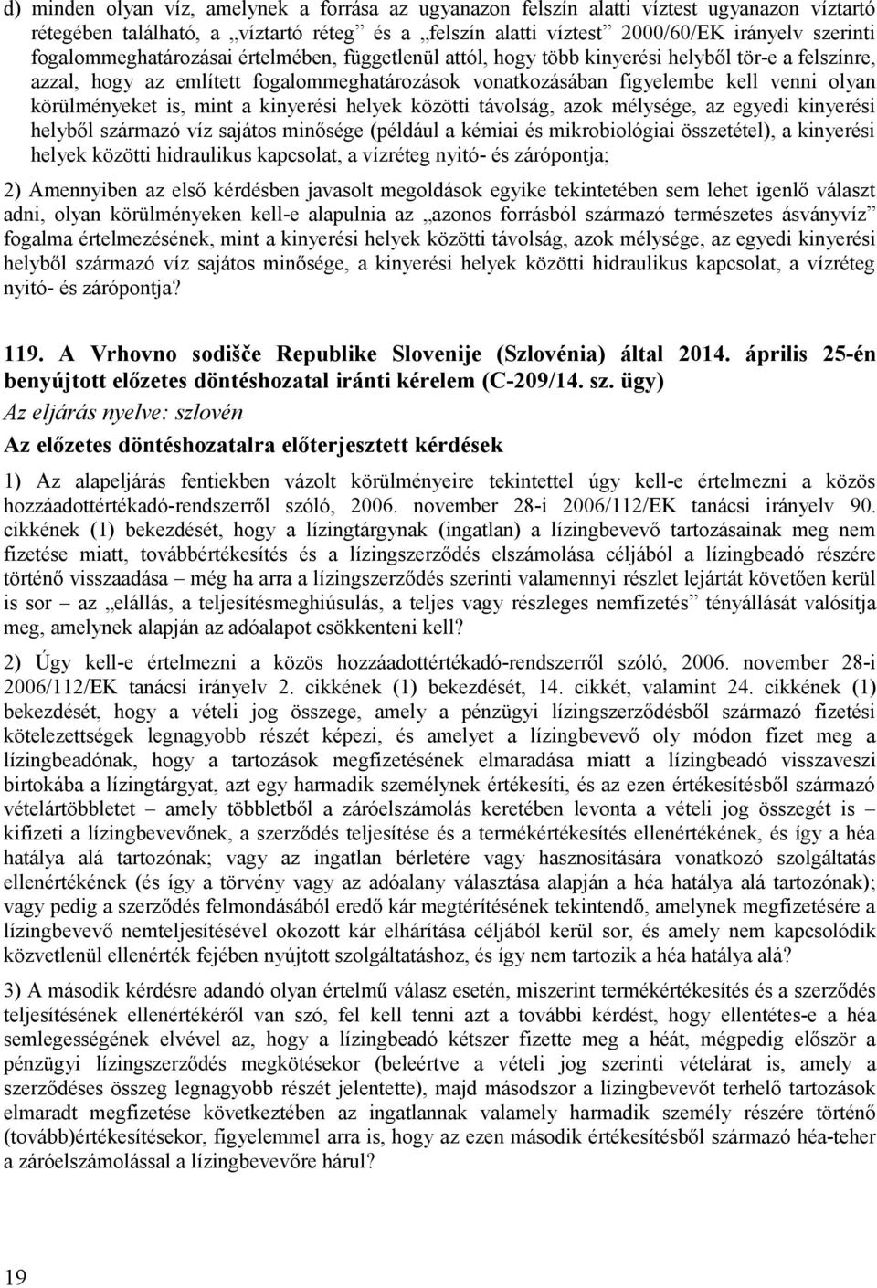 körülményeket is, mint a kinyerési helyek közötti távolság, azok mélysége, az egyedi kinyerési helyből származó víz sajátos minősége (például a kémiai és mikrobiológiai összetétel), a kinyerési