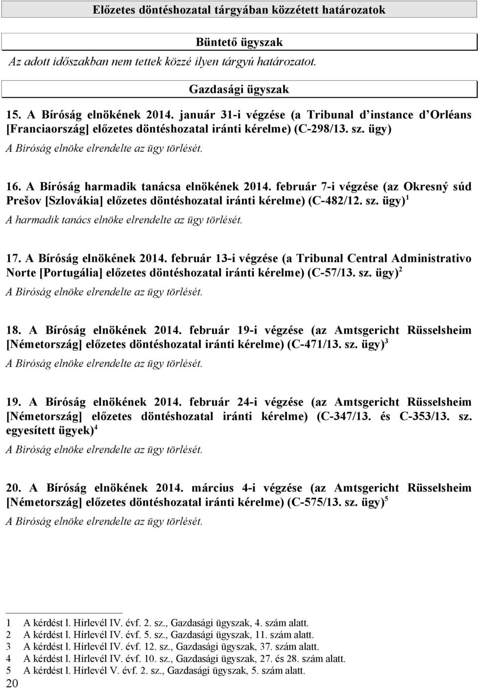 A Bíróság harmadik tanácsa elnökének 2014. február 7-i végzése (az Okresný súd Prešov [Szlovákia] előzetes döntéshozatal iránti kérelme) (C-482/12. sz.