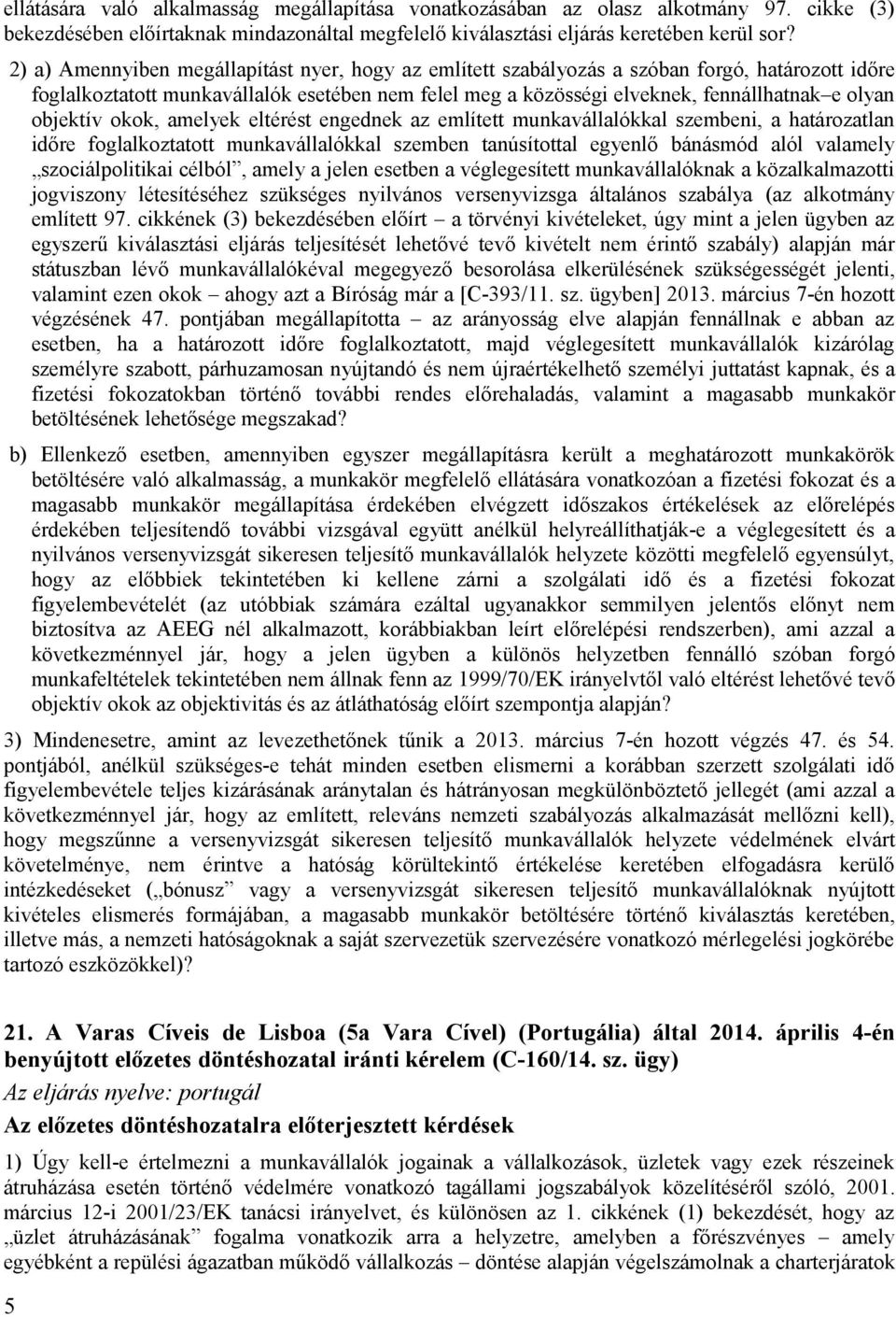 objektív okok, amelyek eltérést engednek az említett munkavállalókkal szembeni, a határozatlan időre foglalkoztatott munkavállalókkal szemben tanúsítottal egyenlő bánásmód alól valamely