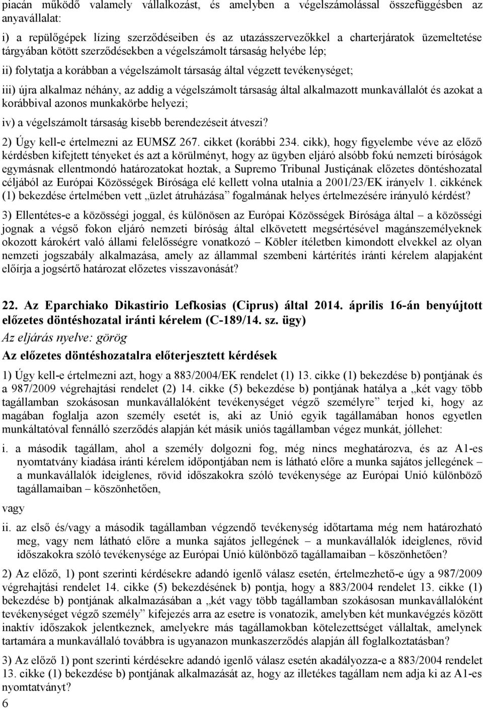 társaság által alkalmazott munkavállalót és azokat a korábbival azonos munkakörbe helyezi; iv) a végelszámolt társaság kisebb berendezéseit átveszi? 2) Úgy kell-e értelmezni az EUMSZ 267.