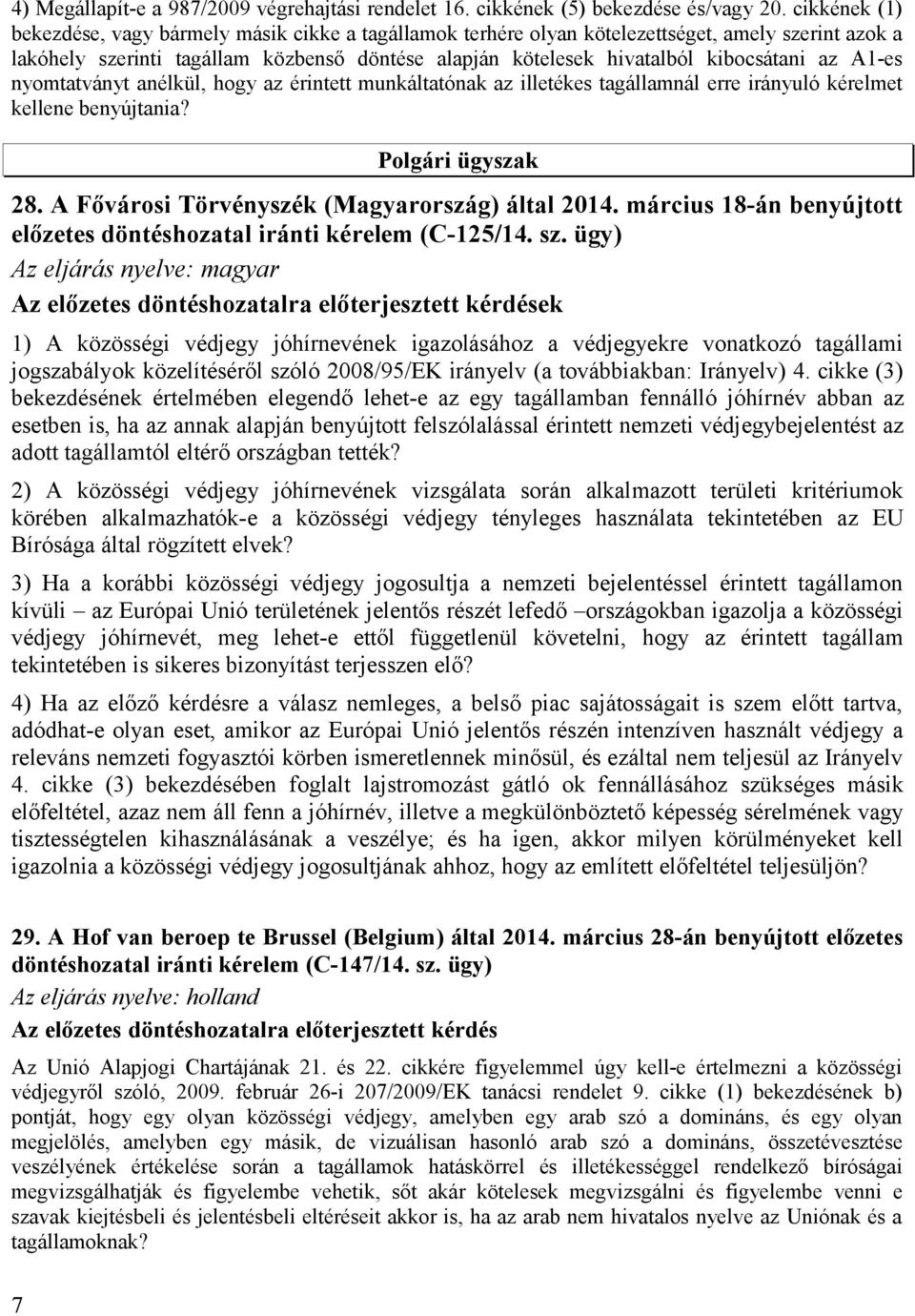 az A1-es nyomtatványt anélkül, hogy az érintett munkáltatónak az illetékes tagállamnál erre irányuló kérelmet kellene benyújtania? Polgári ügyszak 28. A Fővárosi Törvényszék (Magyarország) által 2014.