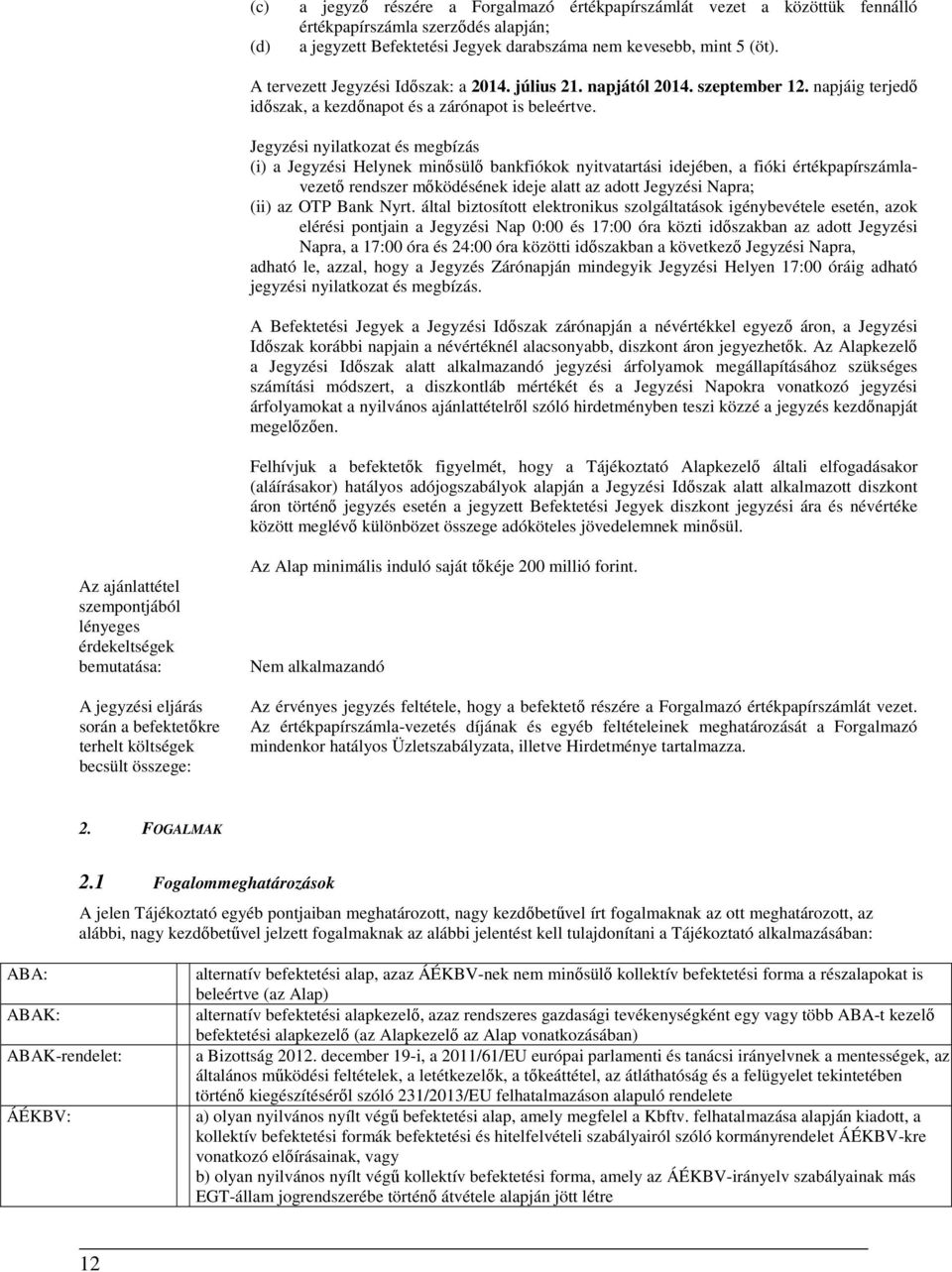 Jegyzési nyilatkozat és megbízás (i) a Jegyzési Helynek minősülő bankfiókok nyitvatartási idejében, a fióki értékpapírszámlavezető rendszer mőködésének ideje alatt az adott Jegyzési Napra; (ii) az