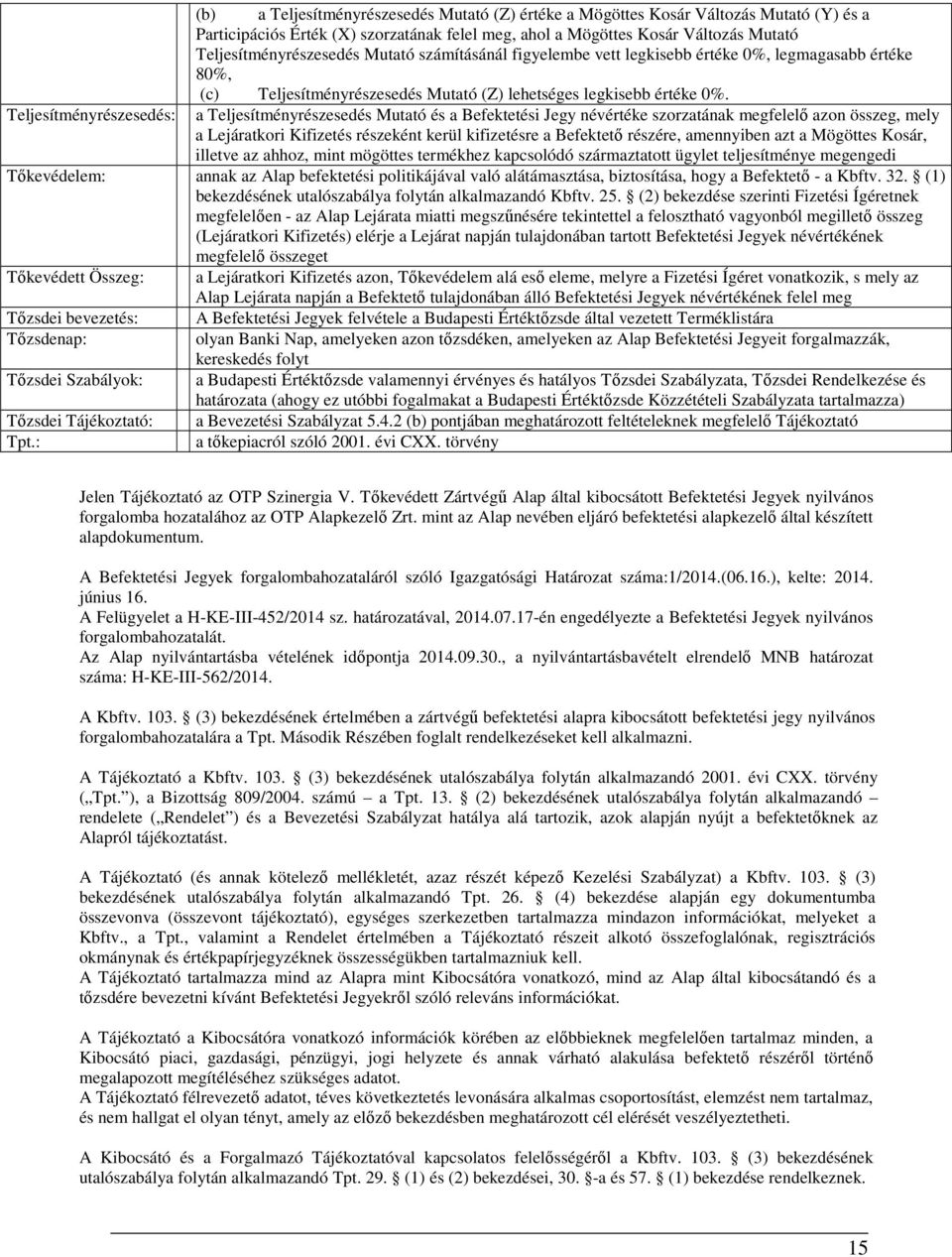 Teljesítményrészesedés: a Teljesítményrészesedés Mutató és a Befektetési Jegy névértéke szorzatának megfelelő azon összeg, mely a Lejáratkori Kifizetés részeként kerül kifizetésre a Befektető