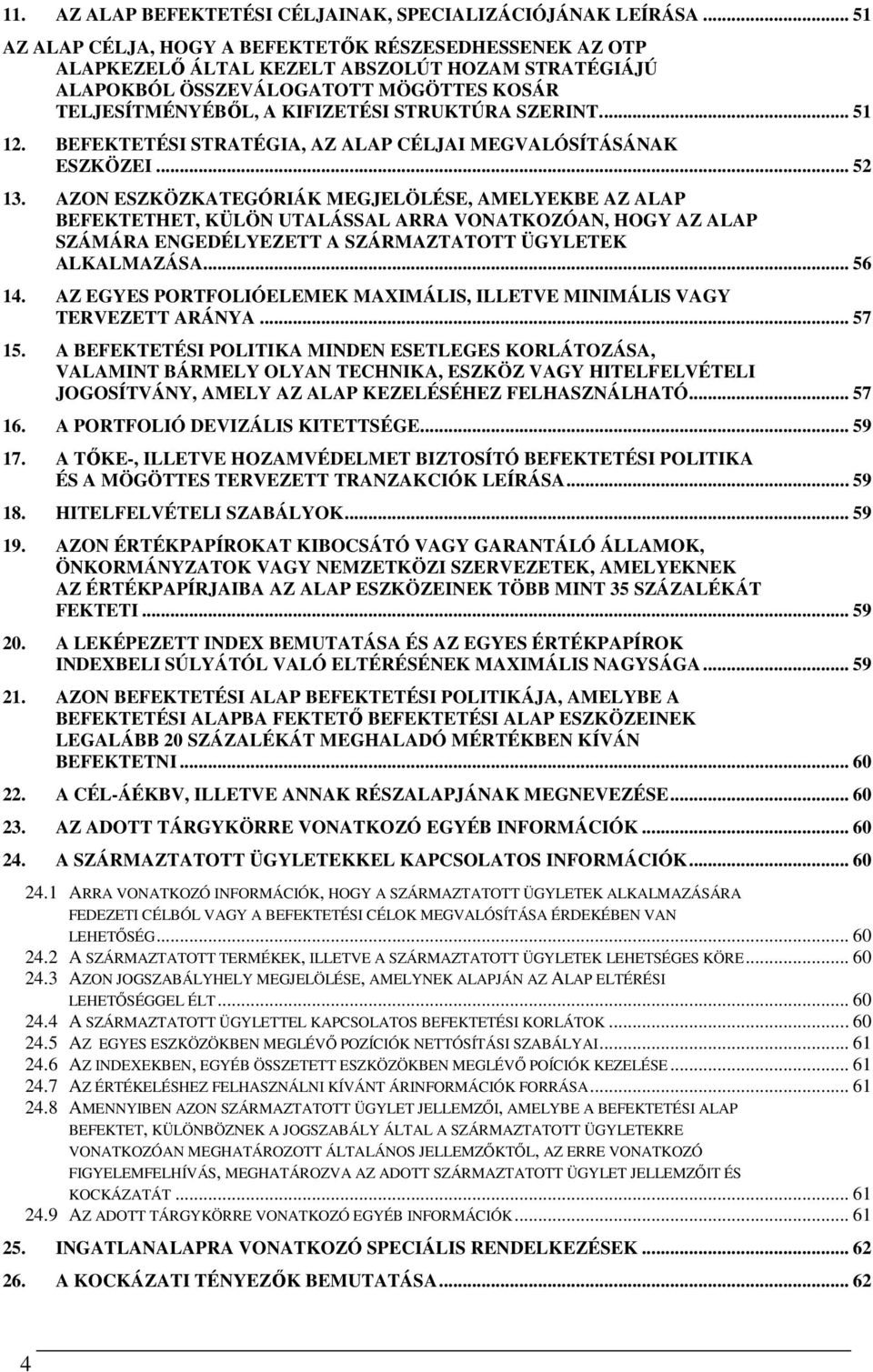 SZERINT.... 51 12. BEFEKTETÉSI STRATÉGIA, AZ ALAP CÉLJAI MEGVALÓSÍTÁSÁNAK ESZKÖZEI... 52 13.