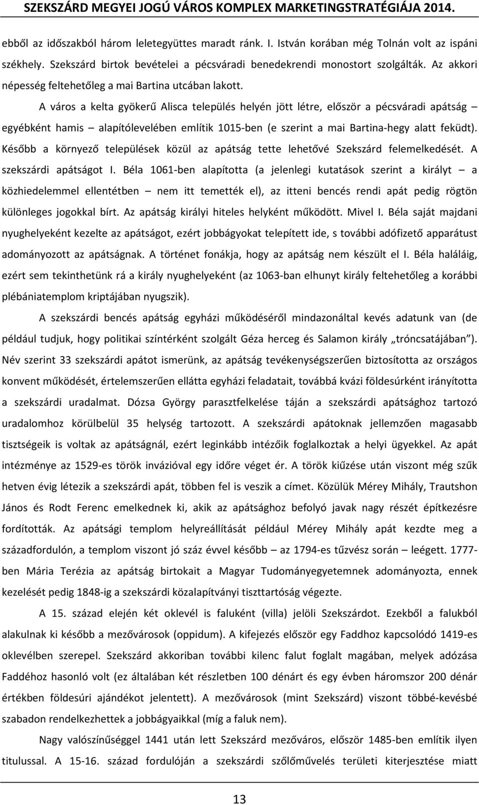 A város a kelta gyökerű Alisca település helyén jött létre, először a pécsváradi apátság egyébként hamis alapítólevelében említik 1015-ben (e szerint a mai Bartina-hegy alatt feküdt).