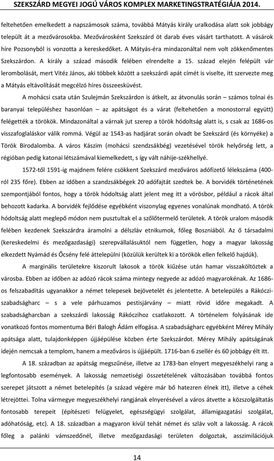 század elején felépült vár lerombolását, mert Vitéz János, aki többek között a szekszárdi apát címét is viselte, itt szervezte meg a Mátyás eltávolítását megcélzó híres összeesküvést.