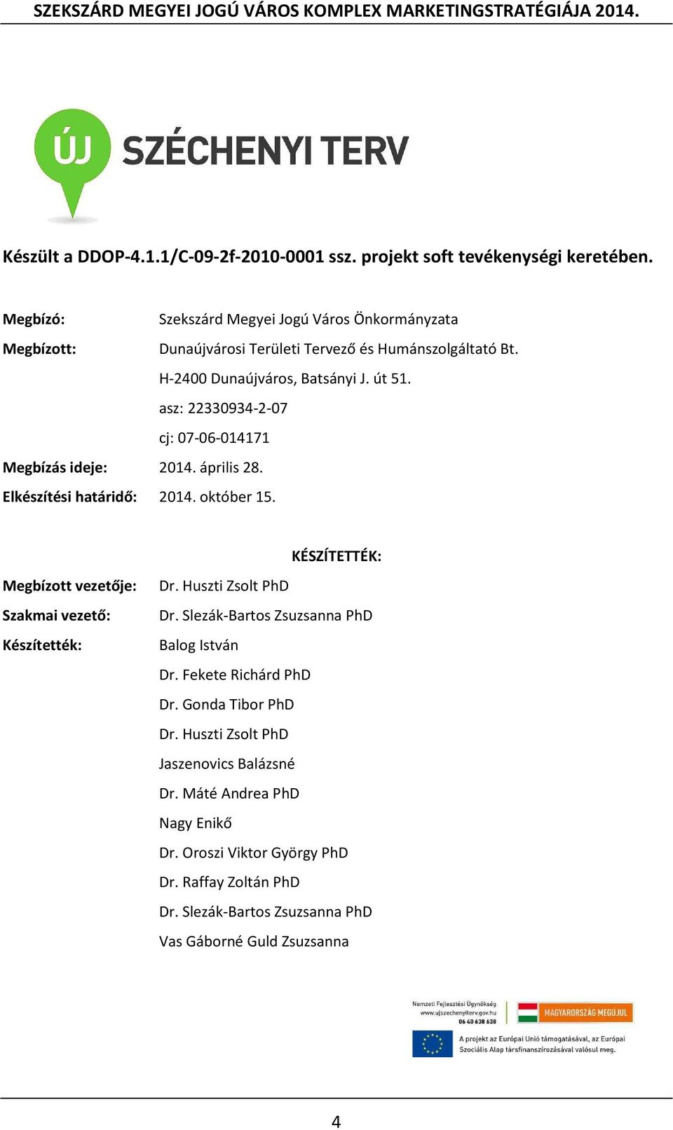 asz: 22330934-2-07 cj: 07-06-014171 Megbízás ideje: 2014. április 28. Elkészítési határidő: 2014. október 15. Megbízott vezetője: Dr.