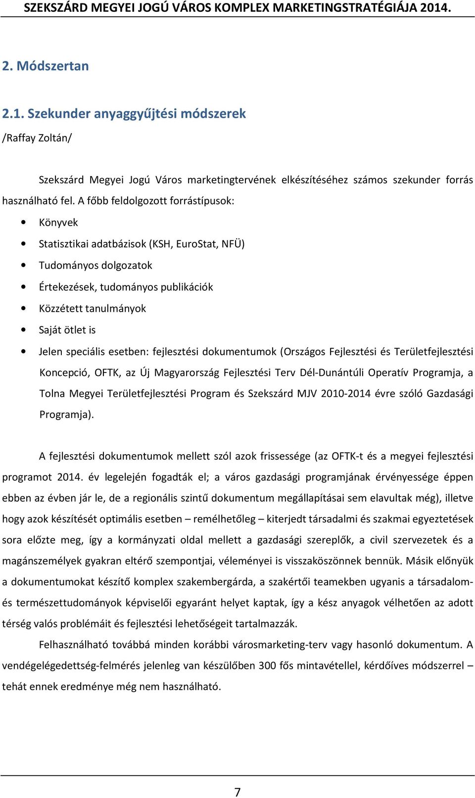 esetben: fejlesztési dokumentumok (Országos Fejlesztési és Területfejlesztési Koncepció, OFTK, az Új Magyarország Fejlesztési Terv Dél-Dunántúli Operatív Programja, a Tolna Megyei Területfejlesztési