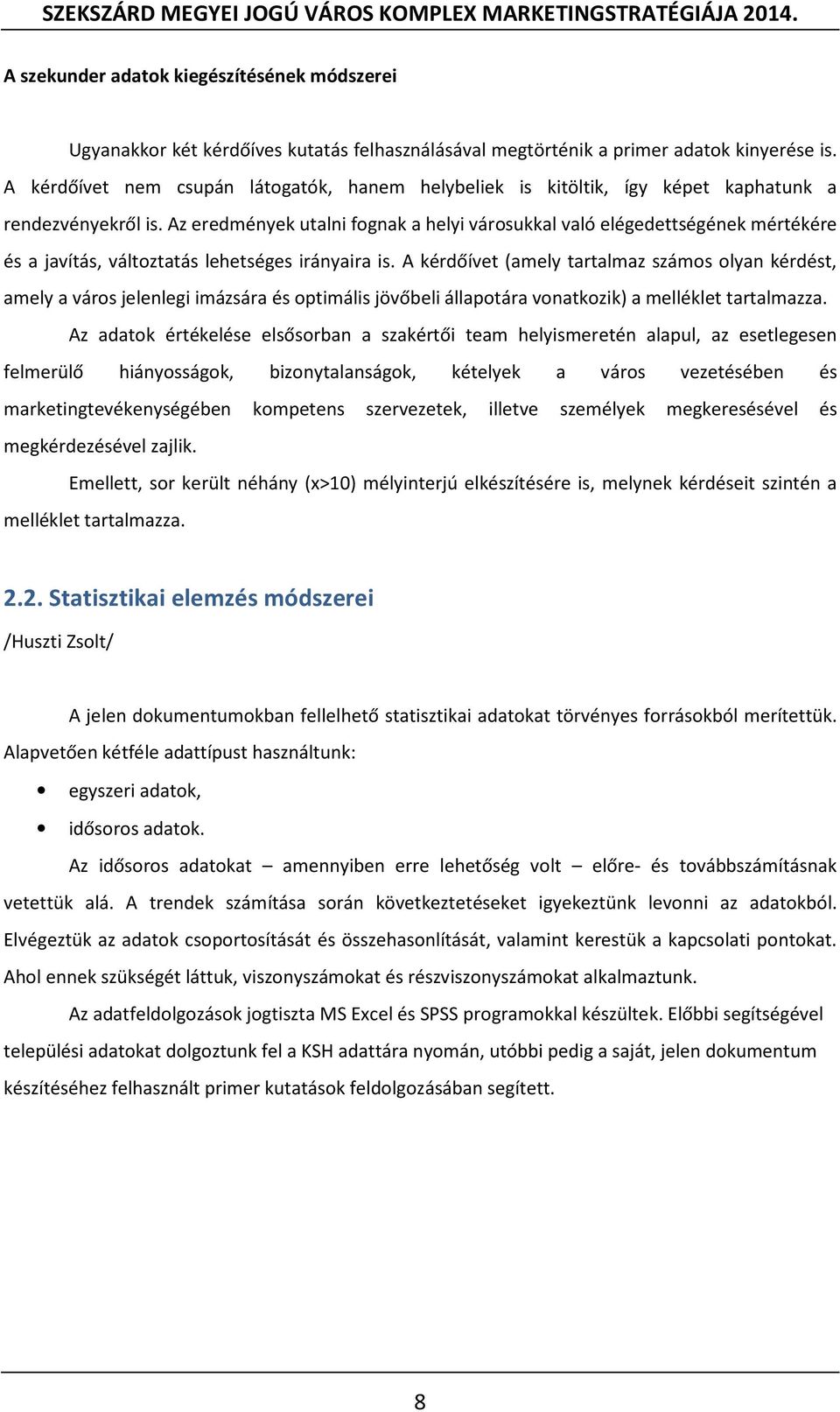 Az eredmények utalni fognak a helyi városukkal való elégedettségének mértékére és a javítás, változtatás lehetséges irányaira is.