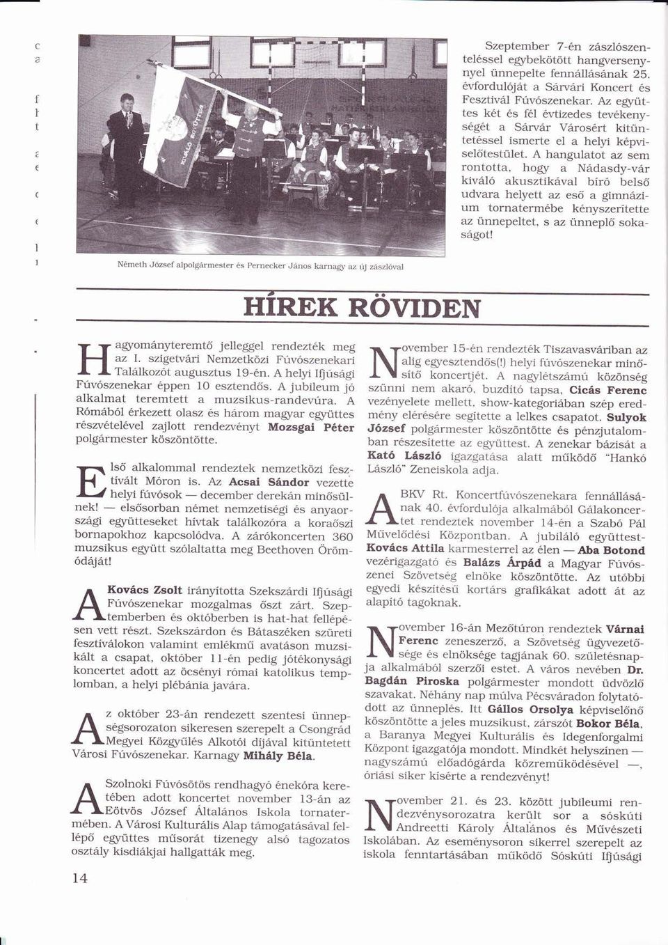 í ü A hangulatot az sem rontotta, hogy a Ndasdy-vr kivl Ó akusztikval bír í Ó belső ő udvara helyett az esőő a gimnzi-um tornatermbe knyszerítette í az ünnepeltet, ü s az ünneplőü ő sokasgot!