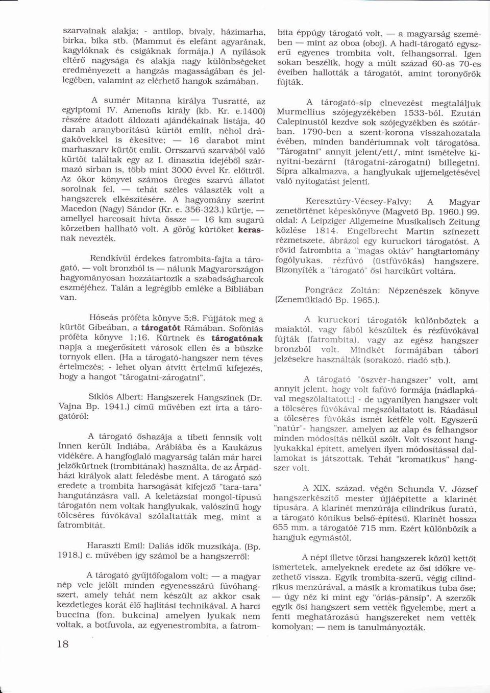 Amenofis kirly (kb. Kr. e.l400) rszre tadott ldozati ajndkainak listja, 40 darab aranyborítsú í úkürtötü ö említ, í nhol dr-gakövekkel ö is kesítve; í _ 16 darabot mint marhaszarv kürtöt ú ö említ.