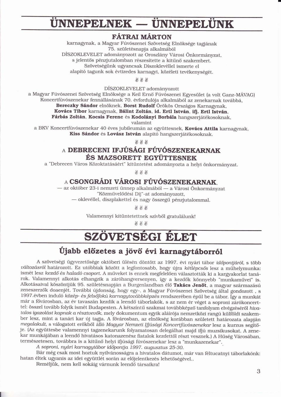 Szövetsgünk ö ü ugyancsak Díszoklevllelí ismerte el alapítí tagunk sok vtizedes karnagyi, közleti ő tevkenysgt.