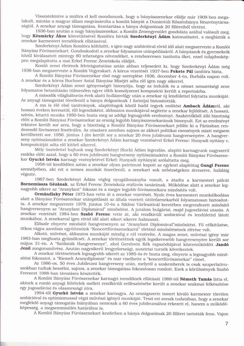 ö 1936-ban azutn a nagy bnyszzenekar, a Komli Zeneegyesület ü gondolata azltal ú valsult meg, hogy Ksmrky ÁkosÁ közvetítsvelö í Komlra hívtkí Szederknyi ÁdmÁ katonatisztet, s megbíztk a zenekar