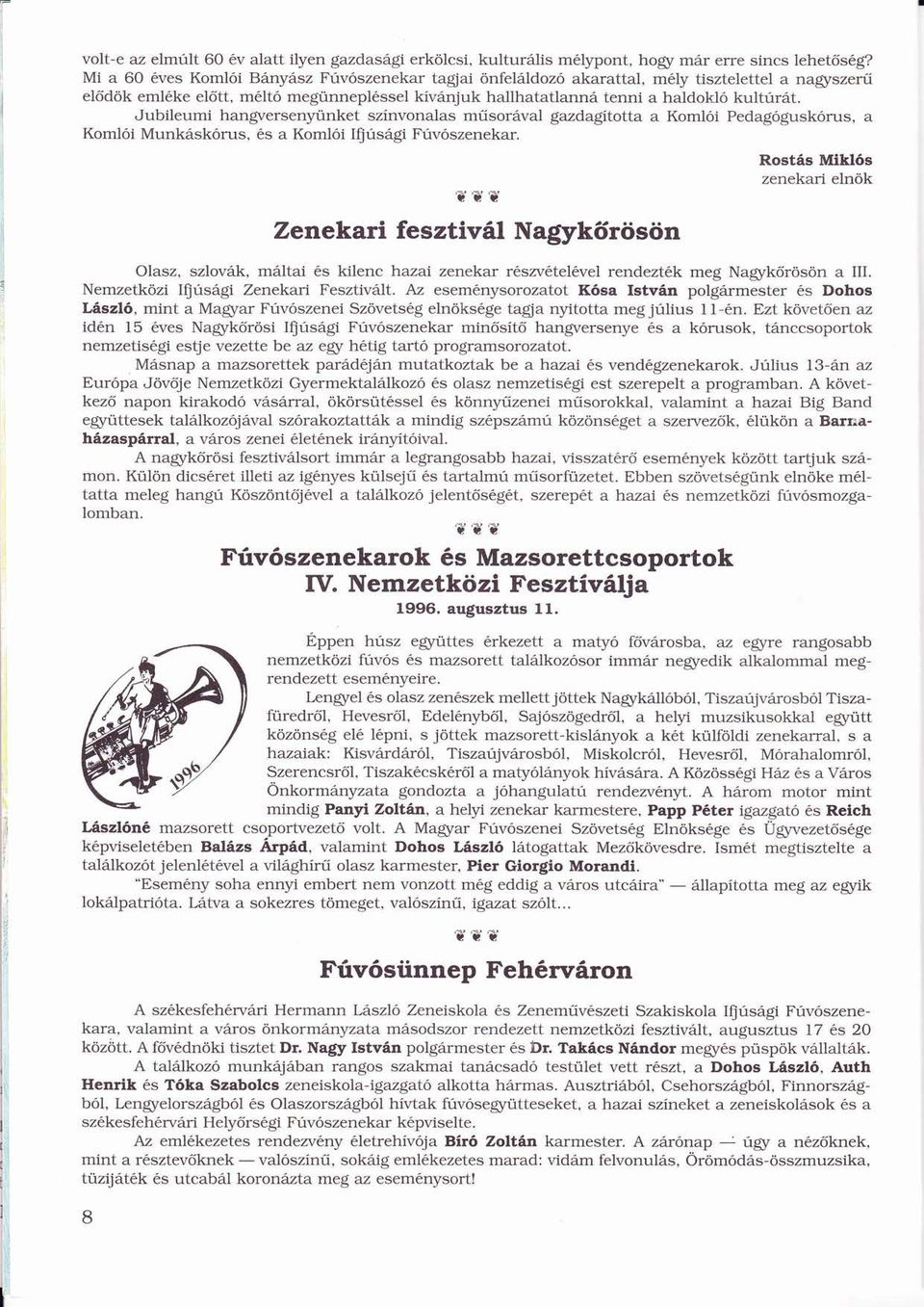 ú Jubileumi hangversenyünket ü színvonalasí műű sorval gazdagítottaí a Komli Pedagguskrus, Ó a Komli Munkskrus, s a Komli Ifiúsgi ú Fúvszenekar.