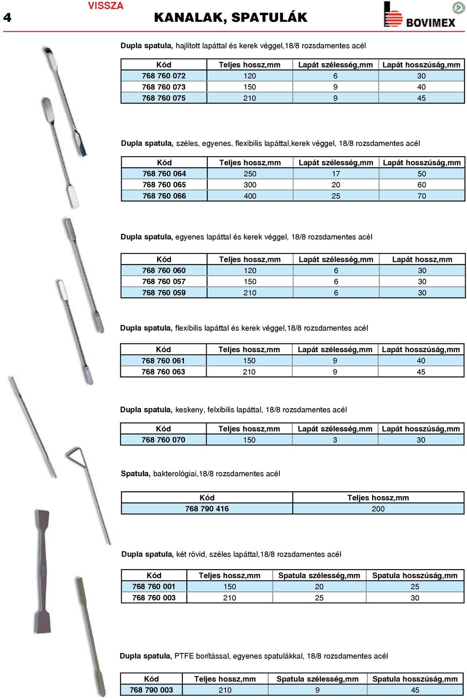 spatula, egyenes lapáttal és kerek véggel, Teljes hossz,mm Lapát szélesség,mm Lapát hossz,mm 768 760 060 120 6 30 768 760 057 150 6 30 768 760 059 210 6 30 Dupla spatula, flexibilis lapáttal és kerek