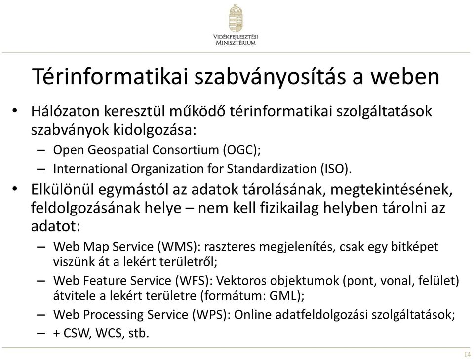 Elkülönül egymástól az adatok tárolásának, megtekintésének, feldolgozásának helye nem kell fizikailag helyben tárolni az adatot: Web Map Service (WMS):