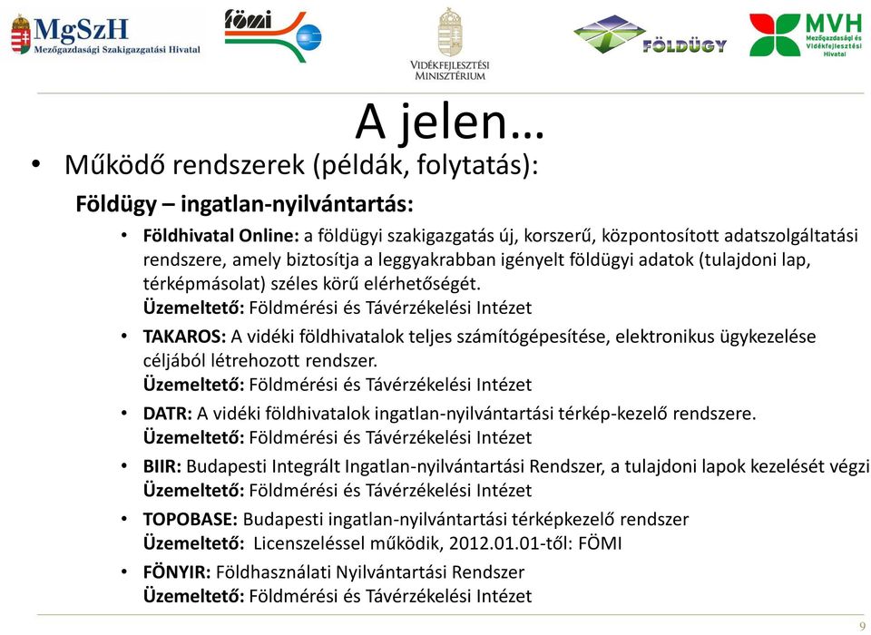 Üzemeltető: Földmérési és Távérzékelési Intézet TAKAROS: A vidéki földhivatalok teljes számítógépesítése, elektronikus ügykezelése céljából létrehozott rendszer.