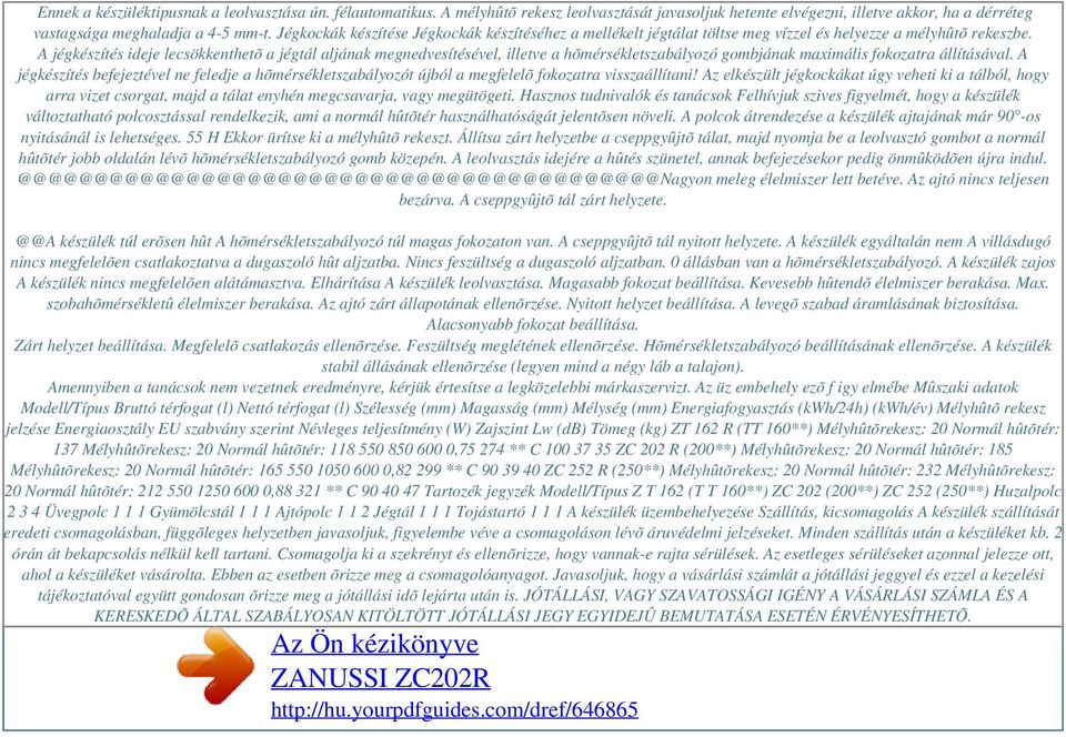 A jégkészítés ideje lecsökkenthetõ a jégtál aljának megnedvesítésével, illetve a hõmérsékletszabályozó gombjának maximális fokozatra állításával.