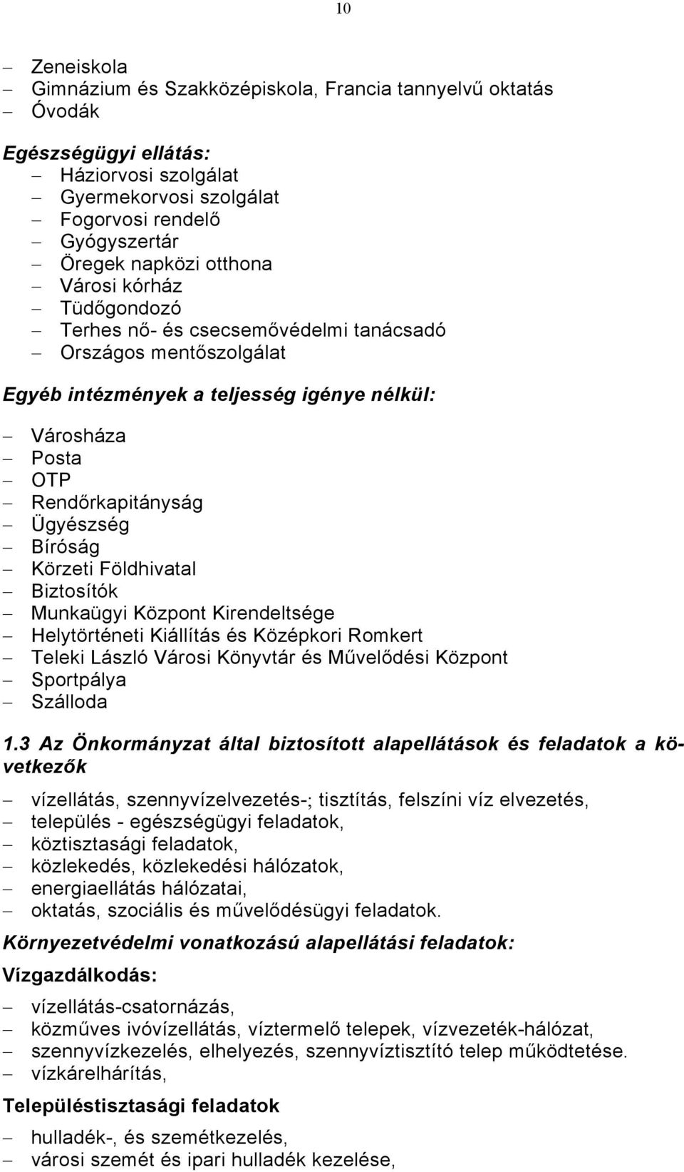 Földhivatal Biztosítók Munkaügyi Központ Kirendeltsége Helytörténeti Kiállítás és Középkori Romkert Teleki László Városi Könyvtár és Művelődési Központ Sportpálya Szálloda 1.