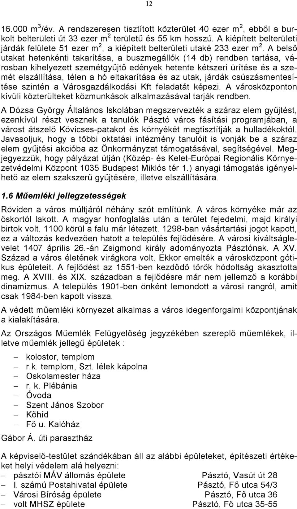 A belső utakat hetenkénti takarítása, a buszmegállók (14 db) rendben tartása, városban kihelyezett szemétgyűjtő edények hetente kétszeri ürítése és a szemét elszállítása, télen a hó eltakarítása és